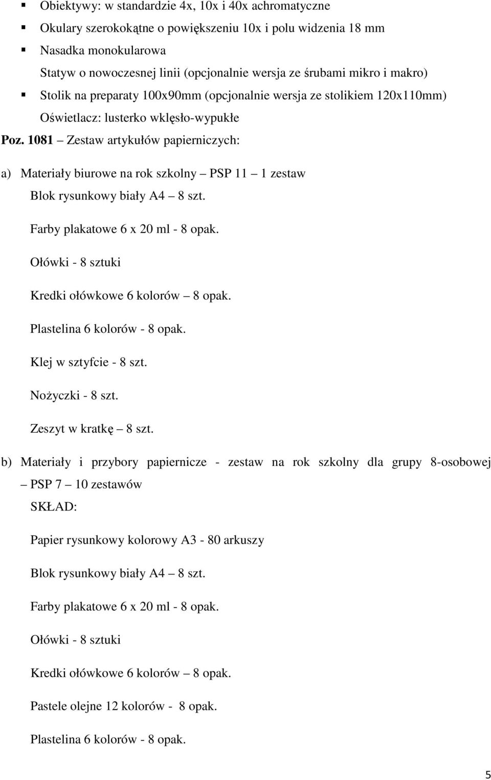 1081 Zestaw artykułów papierniczych: a) Materiały biurowe na rok szkolny PSP 11 1 zestaw Blok rysunkowy biały A4 8 szt. Farby plakatowe 6 x 20 ml - 8 opak.