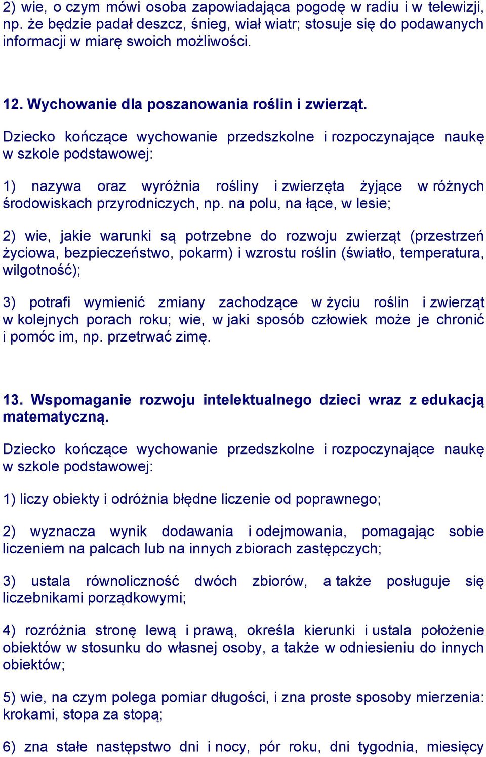 na polu, na łące, w lesie; 2) wie, jakie warunki są potrzebne do rozwoju zwierząt (przestrzeń życiowa, bezpieczeństwo, pokarm) i wzrostu roślin (światło, temperatura, wilgotność); 3) potrafi wymienić