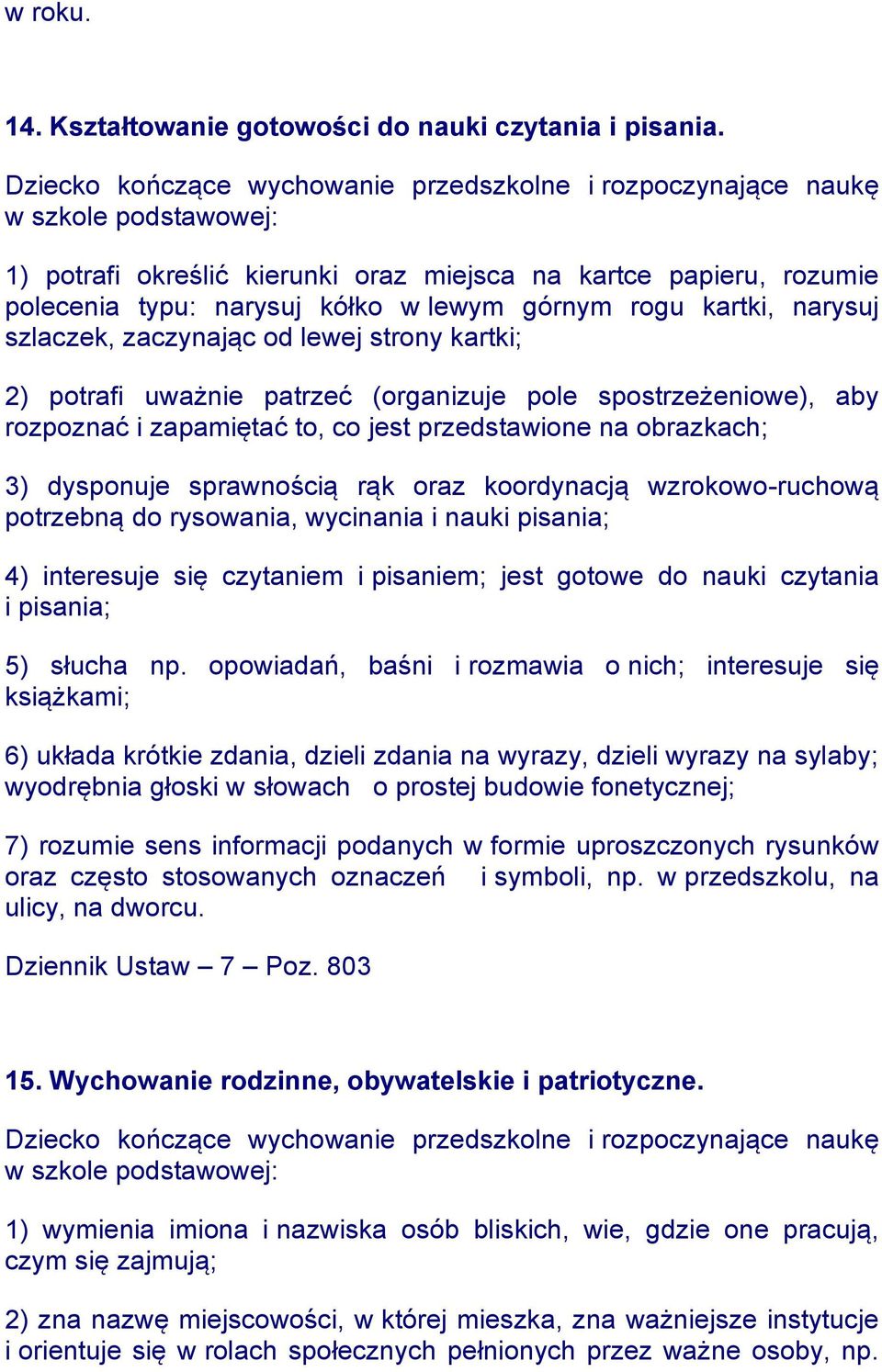 patrzeć (organizuje pole spostrzeżeniowe), aby rozpoznać i zapamiętać to, co jest przedstawione na obrazkach; 3) dysponuje sprawnością rąk oraz koordynacją wzrokowo-ruchową potrzebną do rysowania,