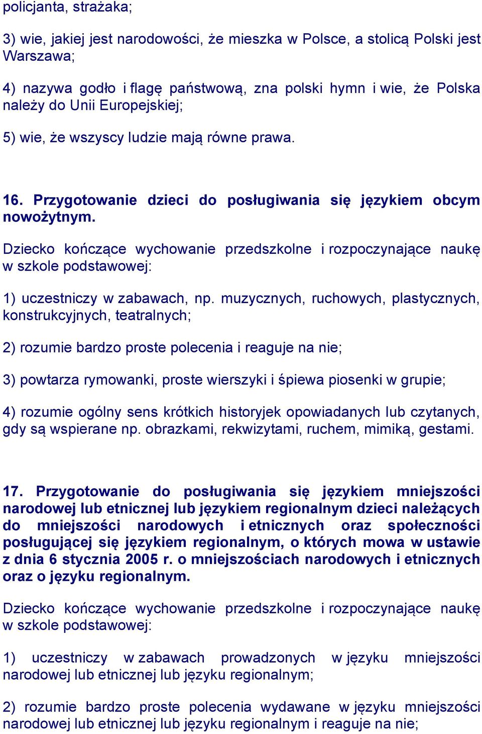 muzycznych, ruchowych, plastycznych, konstrukcyjnych, teatralnych; 2) rozumie bardzo proste polecenia i reaguje na nie; 3) powtarza rymowanki, proste wierszyki i śpiewa piosenki w grupie; 4) rozumie