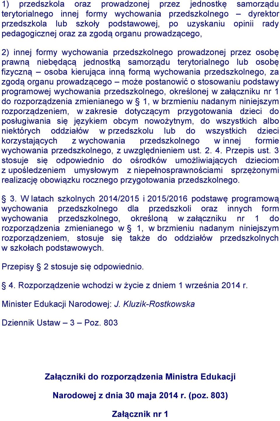 wychowania przedszkolnego, za zgodą organu prowadzącego może postanowić o stosowaniu podstawy programowej wychowania przedszkolnego, określonej w załączniku nr 1 do rozporządzenia zmienianego w 1, w