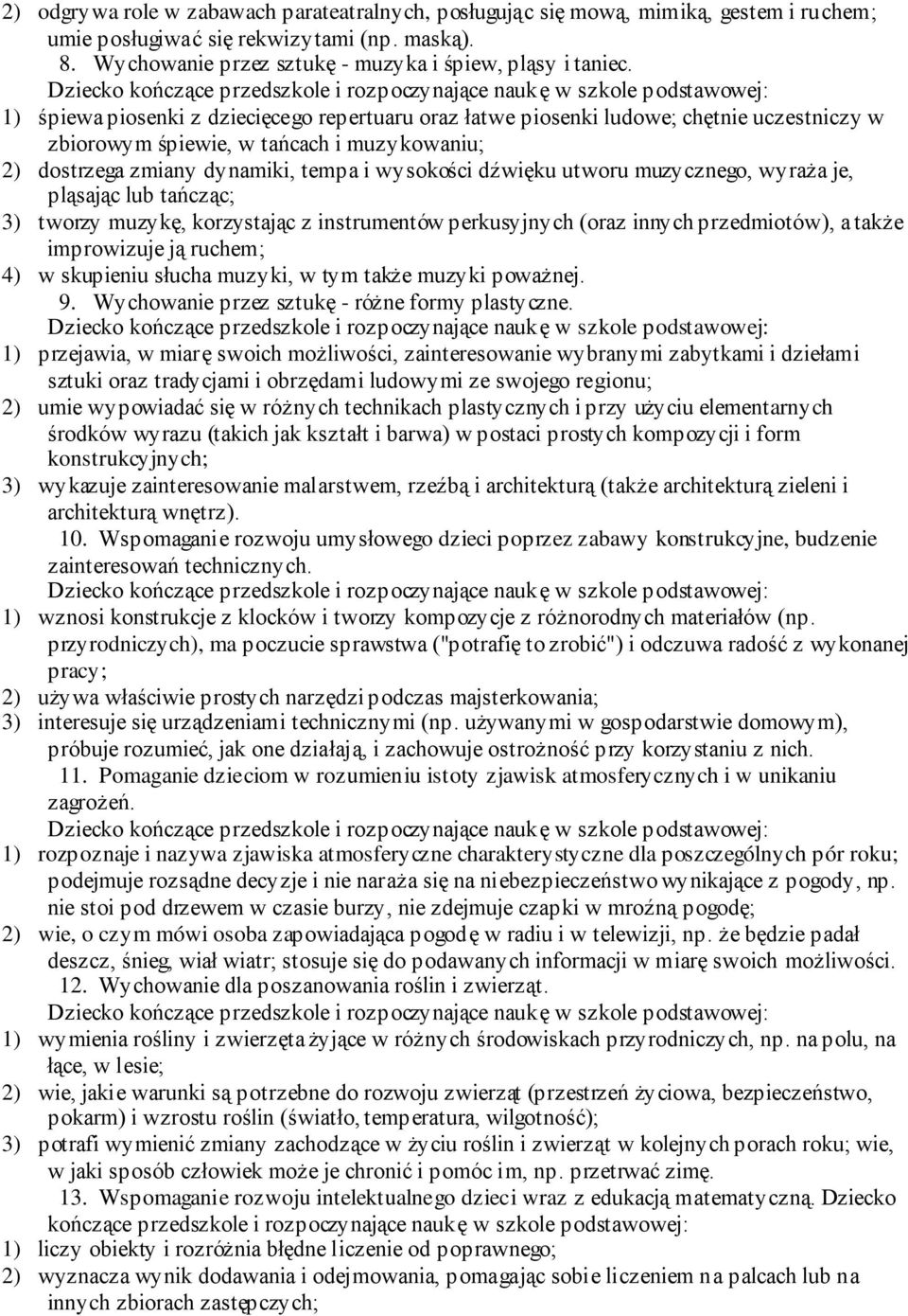 utworu muzycznego, wyraża je, pląsając lub tańcząc; 3) tworzy muzykę, korzystając z instrumentów perkusyjnych (oraz innych przedmiotów), a także improwizuje ją ruchem; 4) w skupieniu słucha muzyki, w