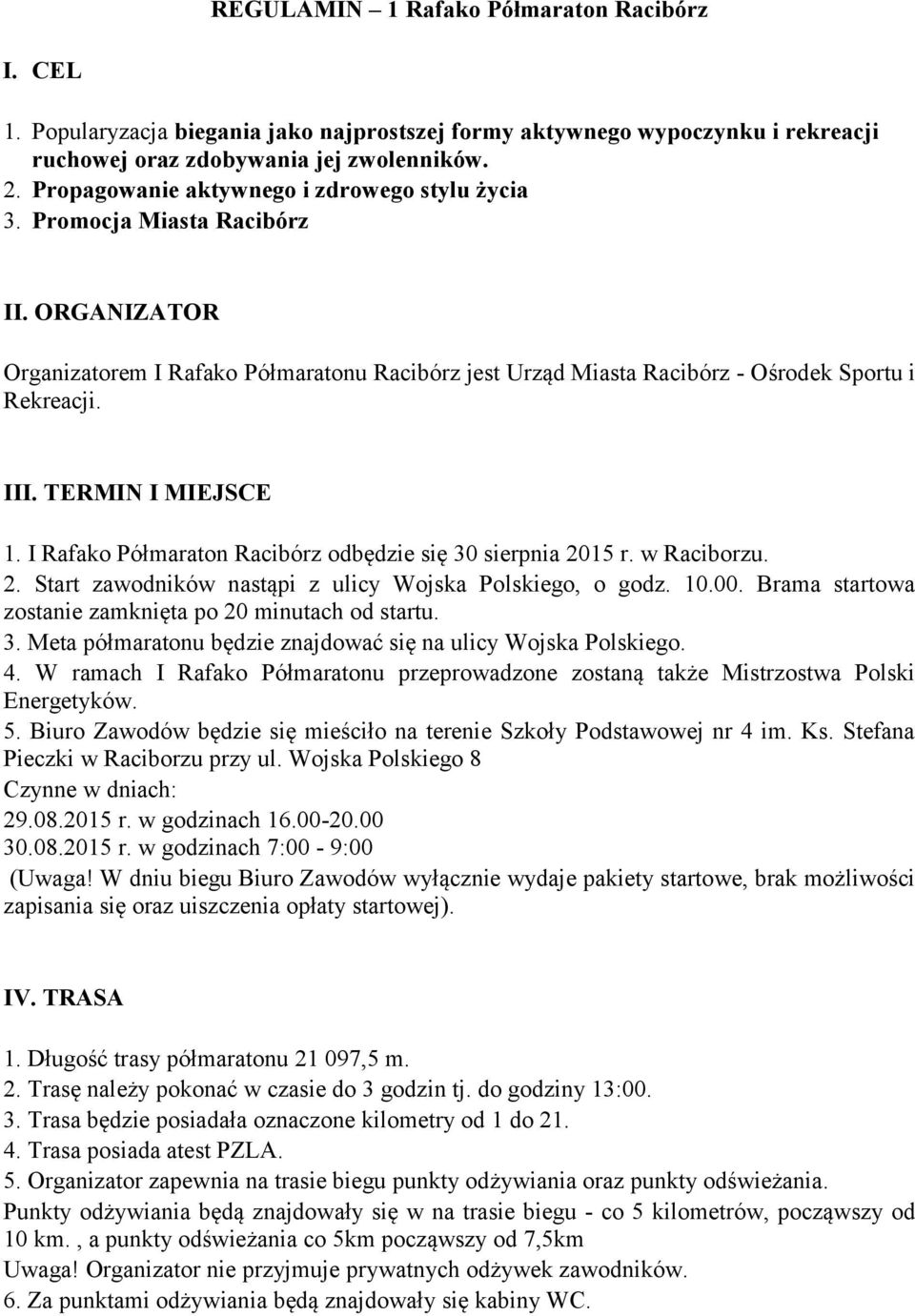 TERMIN I MIEJSCE 1. I Rafako Półmaraton Racibórz odbędzie się 30 sierpnia 2015 r. w Raciborzu. 2. Start zawodników nastąpi z ulicy Wojska Polskiego, o godz. 10.00.