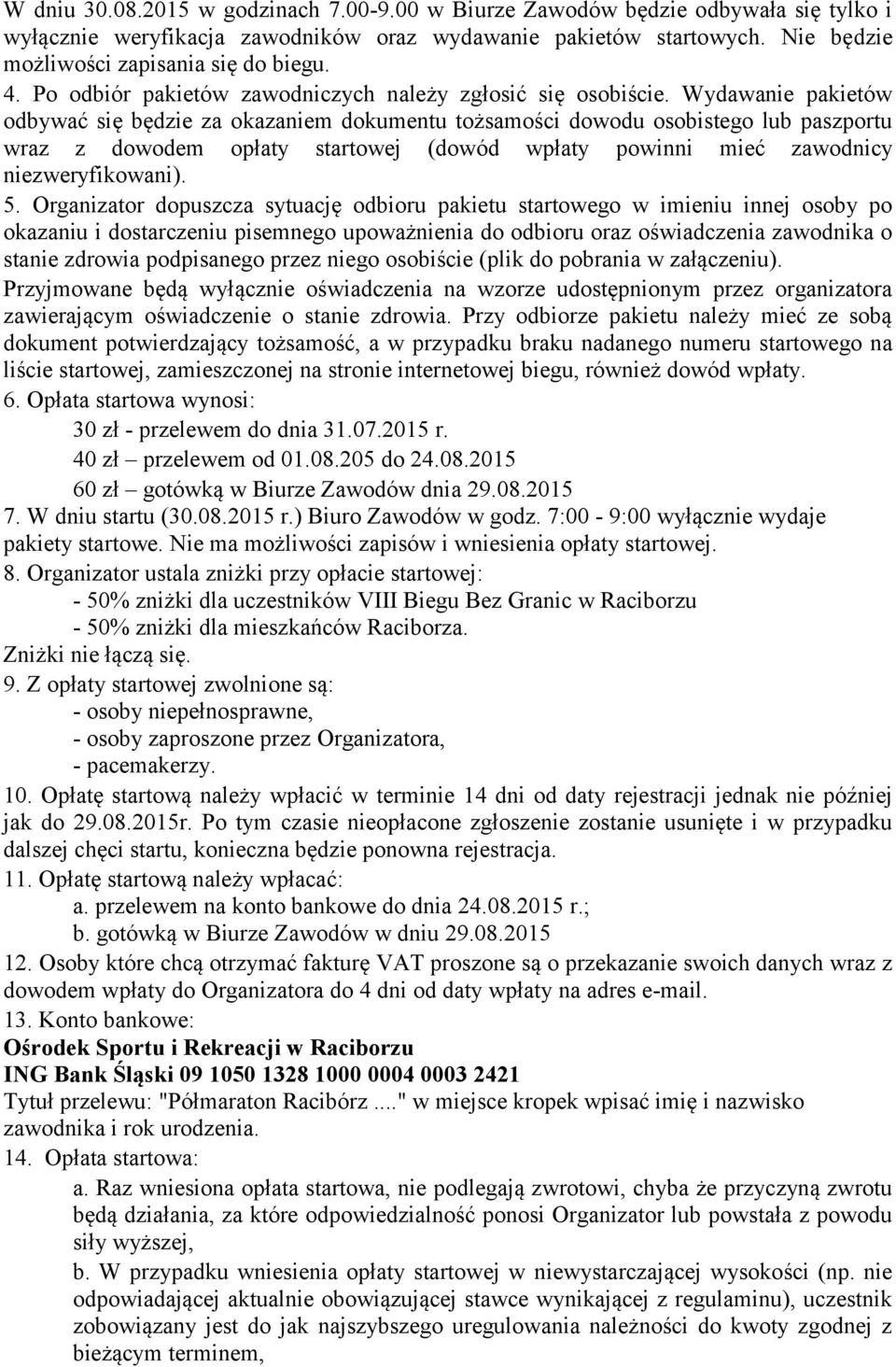 Wydawanie pakietów odbywać się będzie za okazaniem dokumentu tożsamości dowodu osobistego lub paszportu wraz z dowodem opłaty startowej (dowód wpłaty powinni mieć zawodnicy niezweryfikowani). 5.