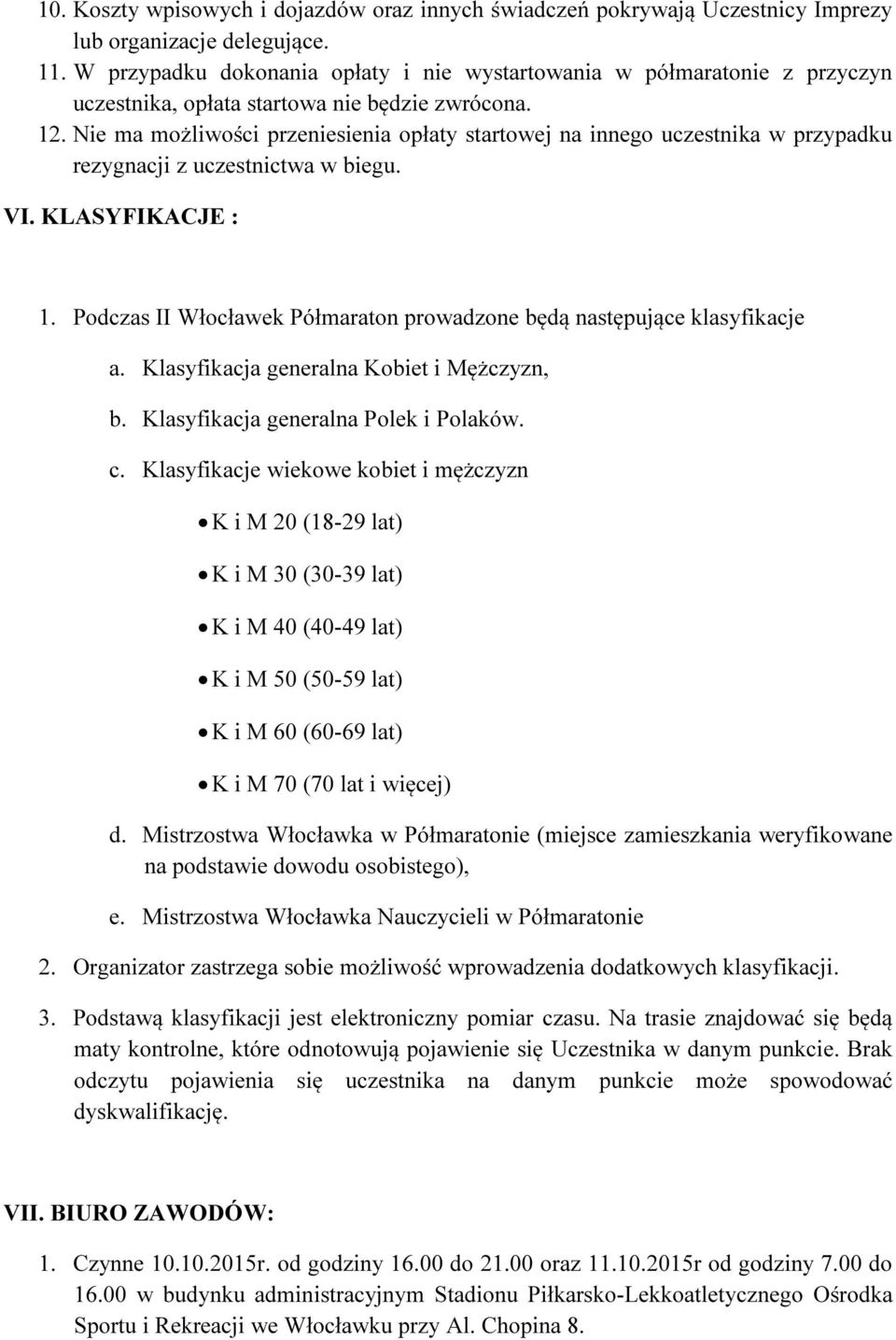 Nie ma możliwości przeniesienia opłaty startowej na innego uczestnika w przypadku rezygnacji z uczestnictwa w biegu. VI. KLASYFIKACJE : 1.