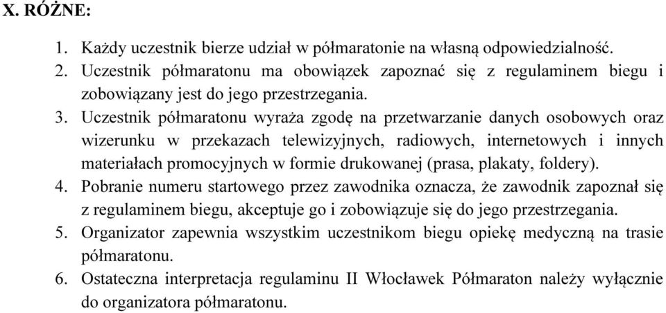 Uczestnik półmaratonu wyraża zgodę na przetwarzanie danych osobowych oraz wizerunku w przekazach telewizyjnych, radiowych, internetowych i innych materiałach promocyjnych w formie drukowanej