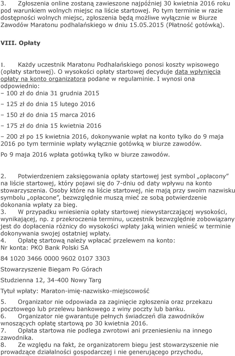 Każdy uczestnik Maratonu Podhalańskiego ponosi koszty wpisowego (opłaty startowej). O wysokości opłaty startowej decyduje data wpłynięcia opłaty na konto organizatora podane w regulaminie.