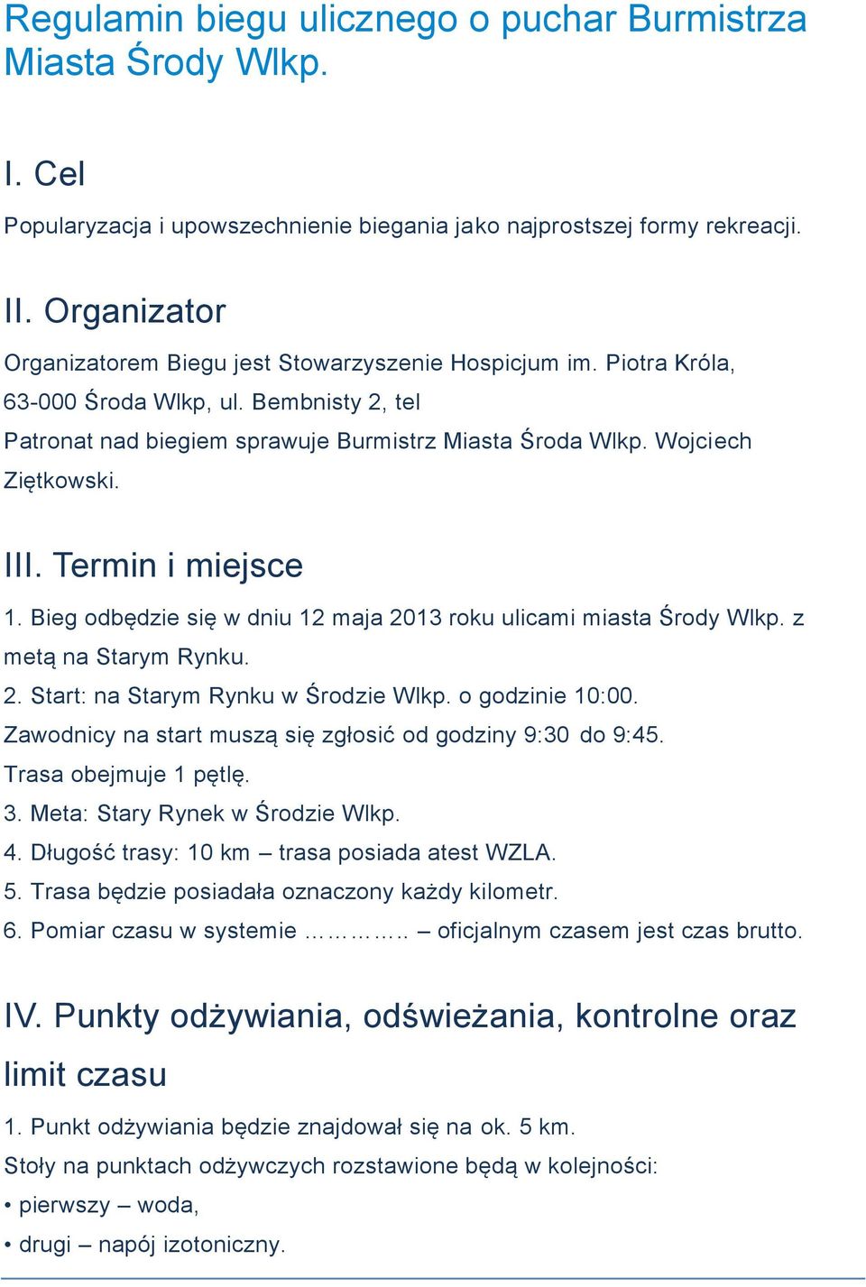 III. Termin i miejsce 1. Bieg odbędzie się w dniu 12 maja 2013 roku ulicami miasta Środy Wlkp. z metą na Starym Rynku. 2. Start: na Starym Rynku w Środzie Wlkp. o godzinie 10:00.