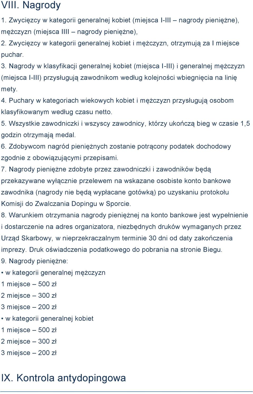 Nagrody w klasyfikacji generalnej kobiet (miejsca I-III) i generalnej mężczyzn (miejsca I-III) przysługują zawodnikom według kolejności wbiegnięcia na linię mety. 4.