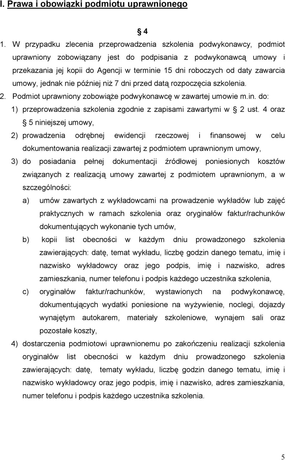 daty zawarcia umowy, jednak nie później niż 7 dni przed datą rozpoczęcia szkolenia. 2. Podmiot uprawniony zobowiąże podwykonawcę w zawartej umowie m.in.