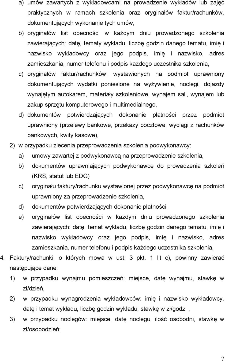 i podpis każdego uczestnika szkolenia, c) oryginałów faktur/rachunków, wystawionych na podmiot uprawniony dokumentujących wydatki poniesione na wyżywienie, noclegi, dojazdy wynajętym autokarem,