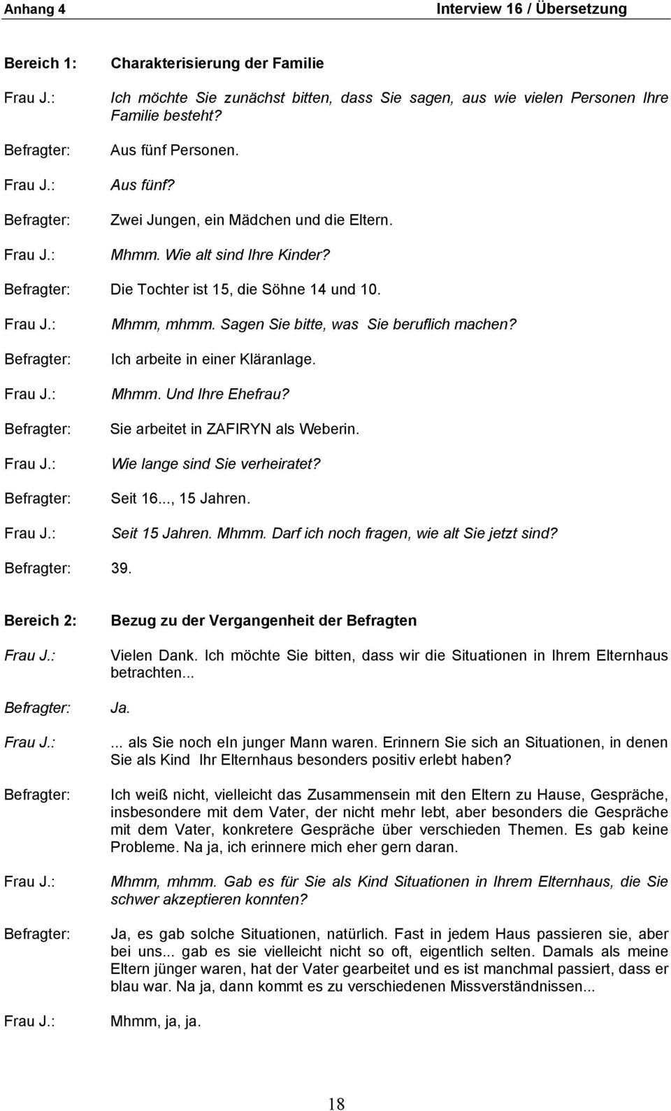 Sagen Sie bitte, was Sie beruflich machen? Ich arbeite in einer Kläranlage. Mhmm. Und Ihre Ehefrau? Sie arbeitet in ZAFIRYN als Weberin. Wie lange sind Sie verheiratet? Seit 16..., 15 Jahren.