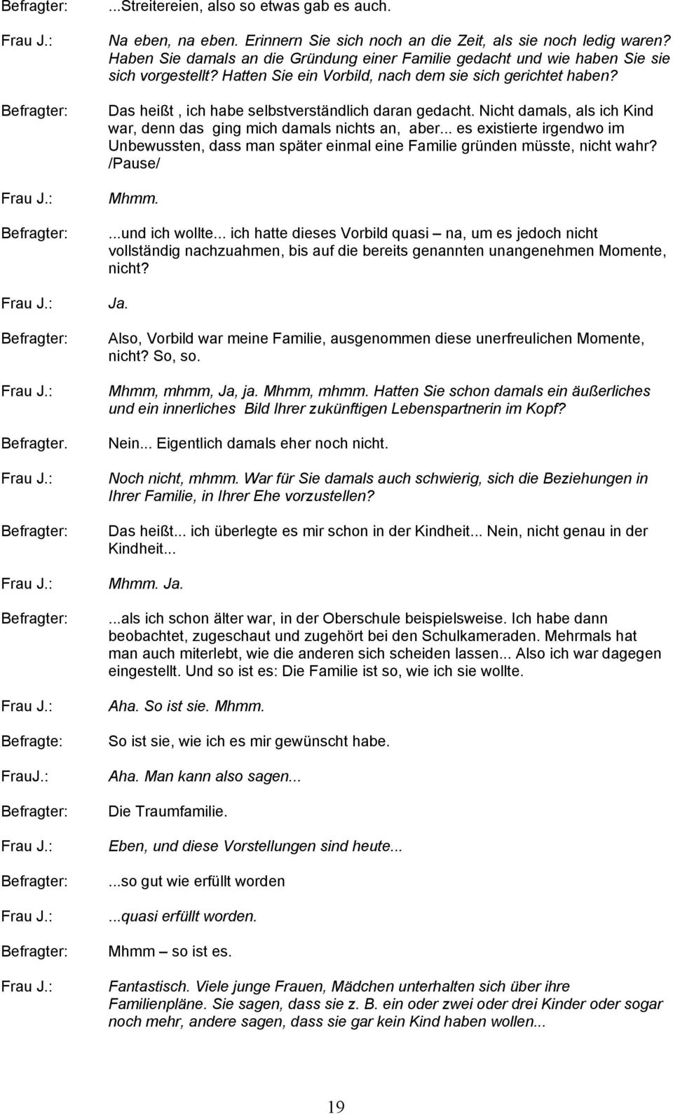 Hatten Sie ein Vorbild, nach dem sie sich gerichtet haben? Das heißt, ich habe selbstverständlich daran gedacht. Nicht damals, als ich Kind war, denn das ging mich damals nichts an, aber.