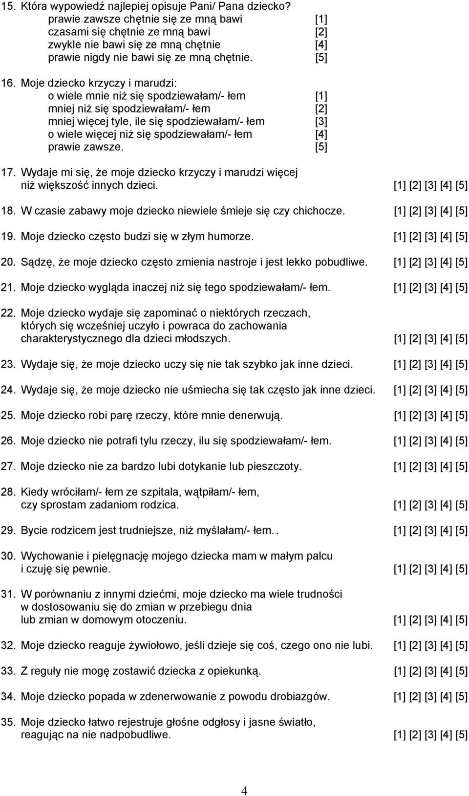 Moje dziecko krzyczy i marudzi: o wiele mnie niż się spodziewałam/- łem [1] mniej niż się spodziewałam/- łem [2] mniej więcej tyle, ile się spodziewałam/- łem [3] o wiele więcej niż się