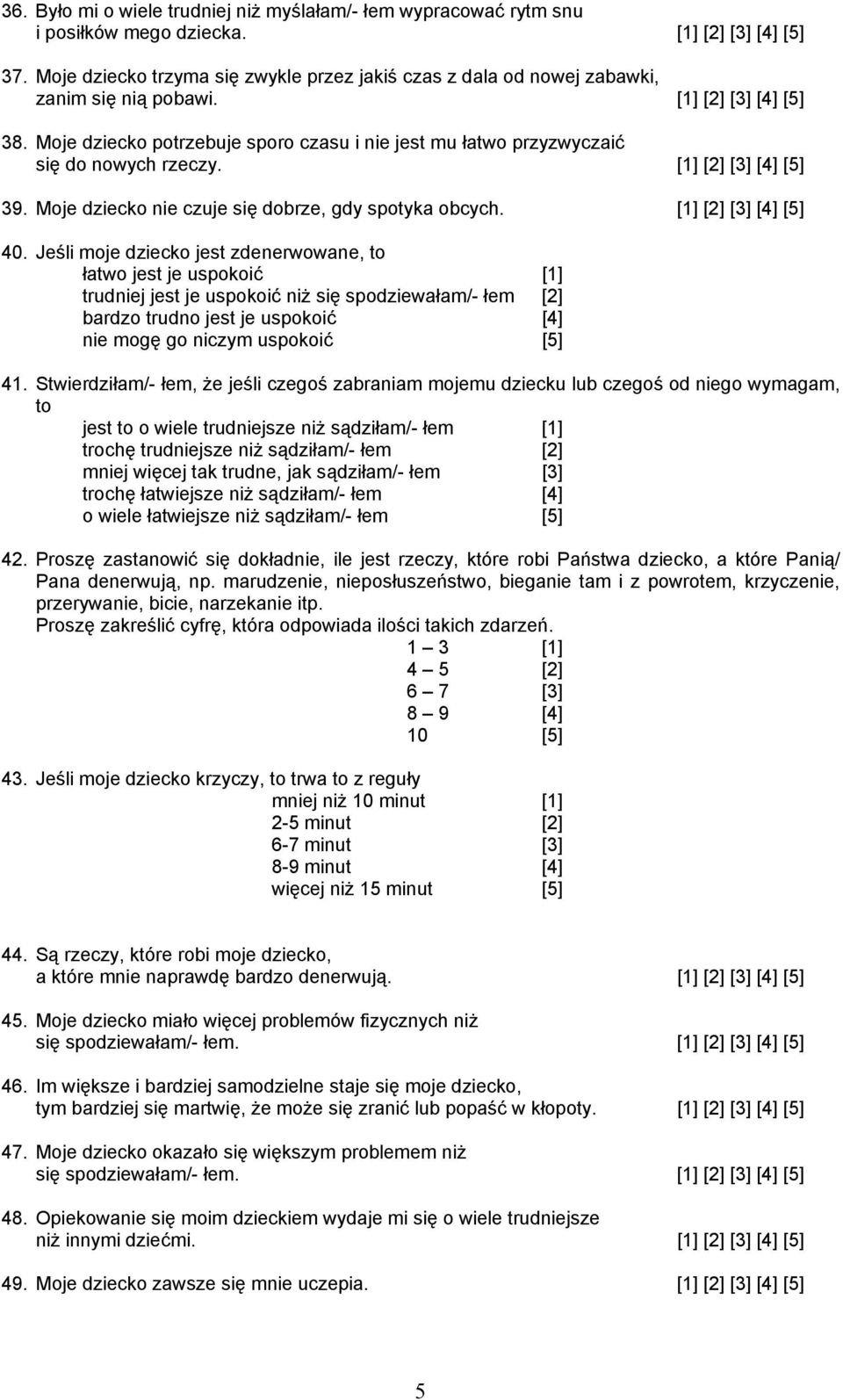 Moje dziecko potrzebuje sporo czasu i nie jest mu łatwo przyzwyczaić się do nowych rzeczy. [1] [2] [3] [4] [5] 39. Moje dziecko nie czuje się dobrze, gdy spotyka obcych. [1] [2] [3] [4] [5] 40.
