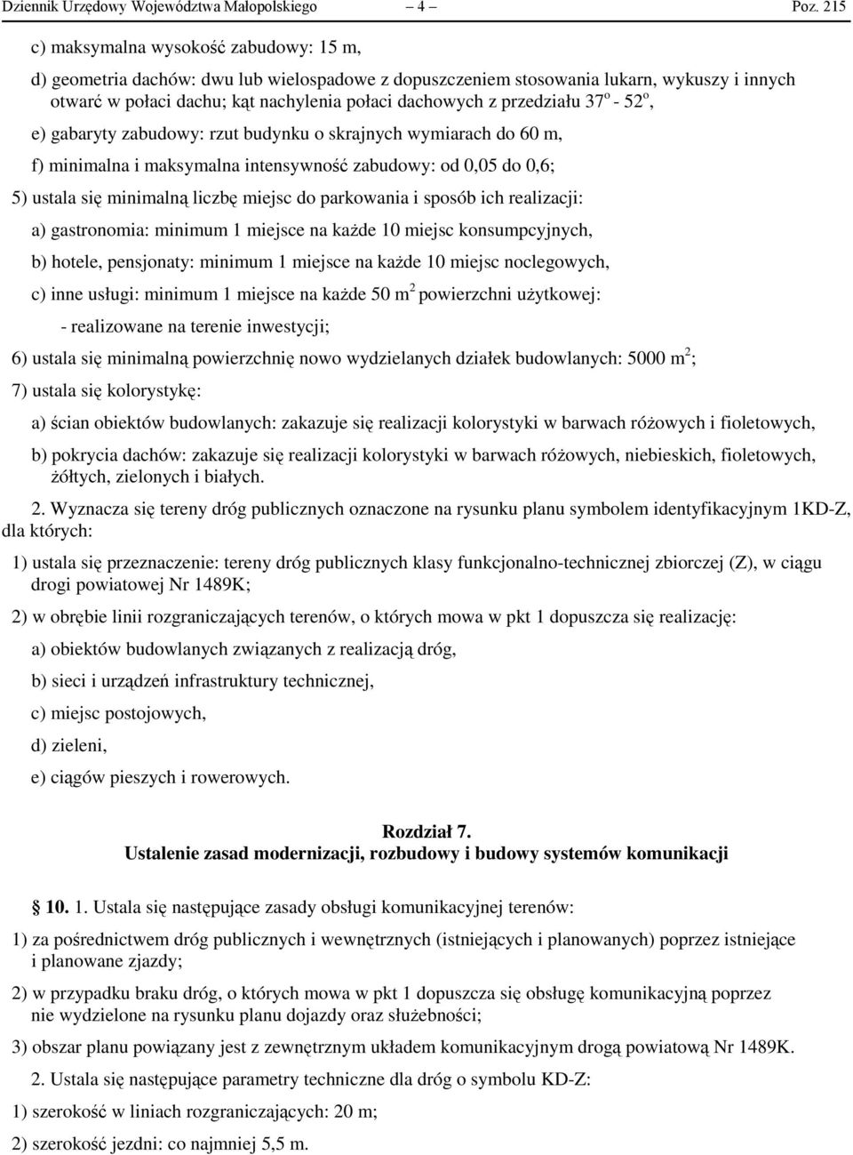 przedziału 37 o - 52 o, e) gabaryty zabudowy: rzut budynku o skrajnych wymiarach do 60 m, f) minimalna i maksymalna intensywność zabudowy: od 0,05 do 0,6; 5) ustala się minimalną liczbę miejsc do