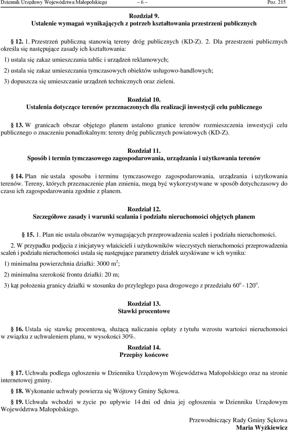 Dla przestrzeni publicznych określa się następujące zasady ich kształtowania: 1) ustala się zakaz umieszczania tablic i urządzeń reklamowych; 2) ustala się zakaz umieszczania tymczasowych obiektów