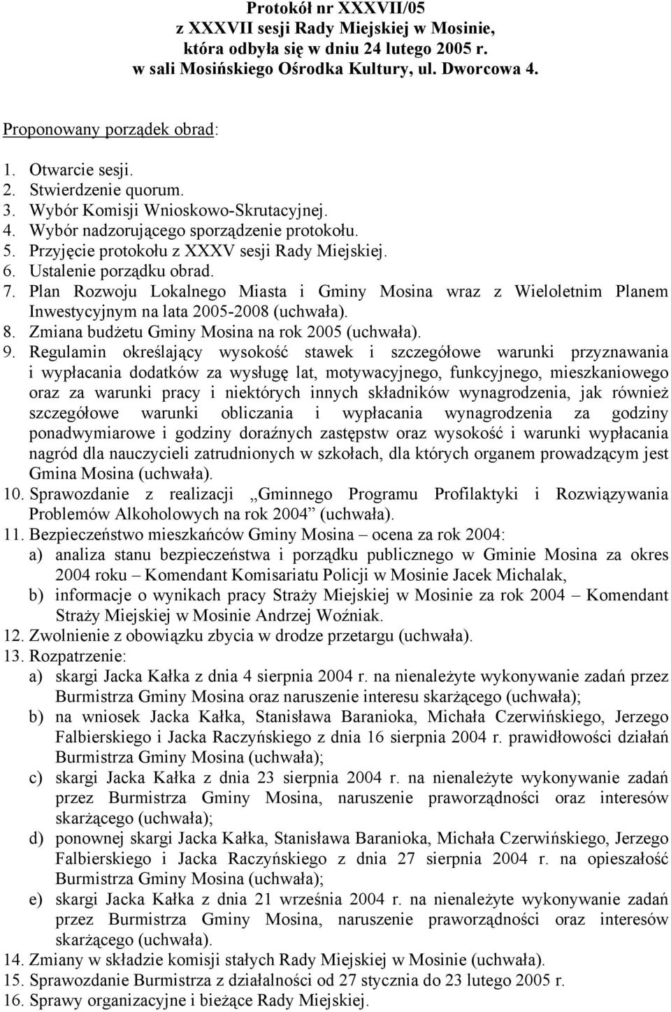 Ustalenie porządku obrad. 7. Plan Rozwoju Lokalnego Miasta i Gminy Mosina wraz z Wieloletnim Planem Inwestycyjnym na lata 2005-2008 (uchwała). 8. Zmiana budżetu Gminy Mosina na rok 2005 (uchwała). 9.