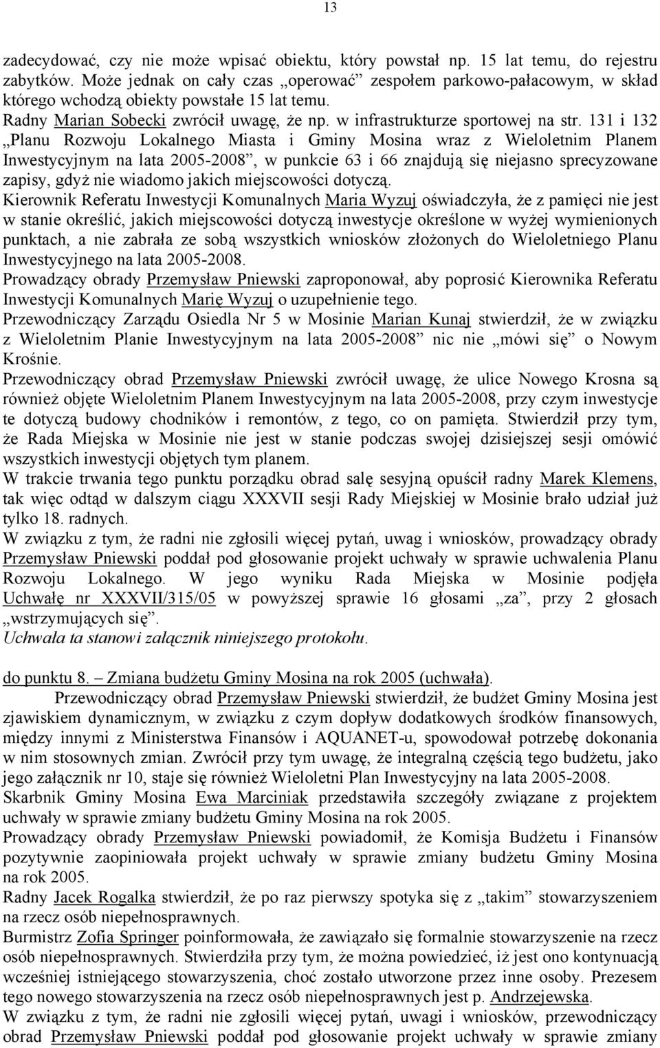 131 i 132 Planu Rozwoju Lokalnego Miasta i Gminy Mosina wraz z Wieloletnim Planem Inwestycyjnym na lata 2005-2008, w punkcie 63 i 66 znajdują się niejasno sprecyzowane zapisy, gdyż nie wiadomo jakich