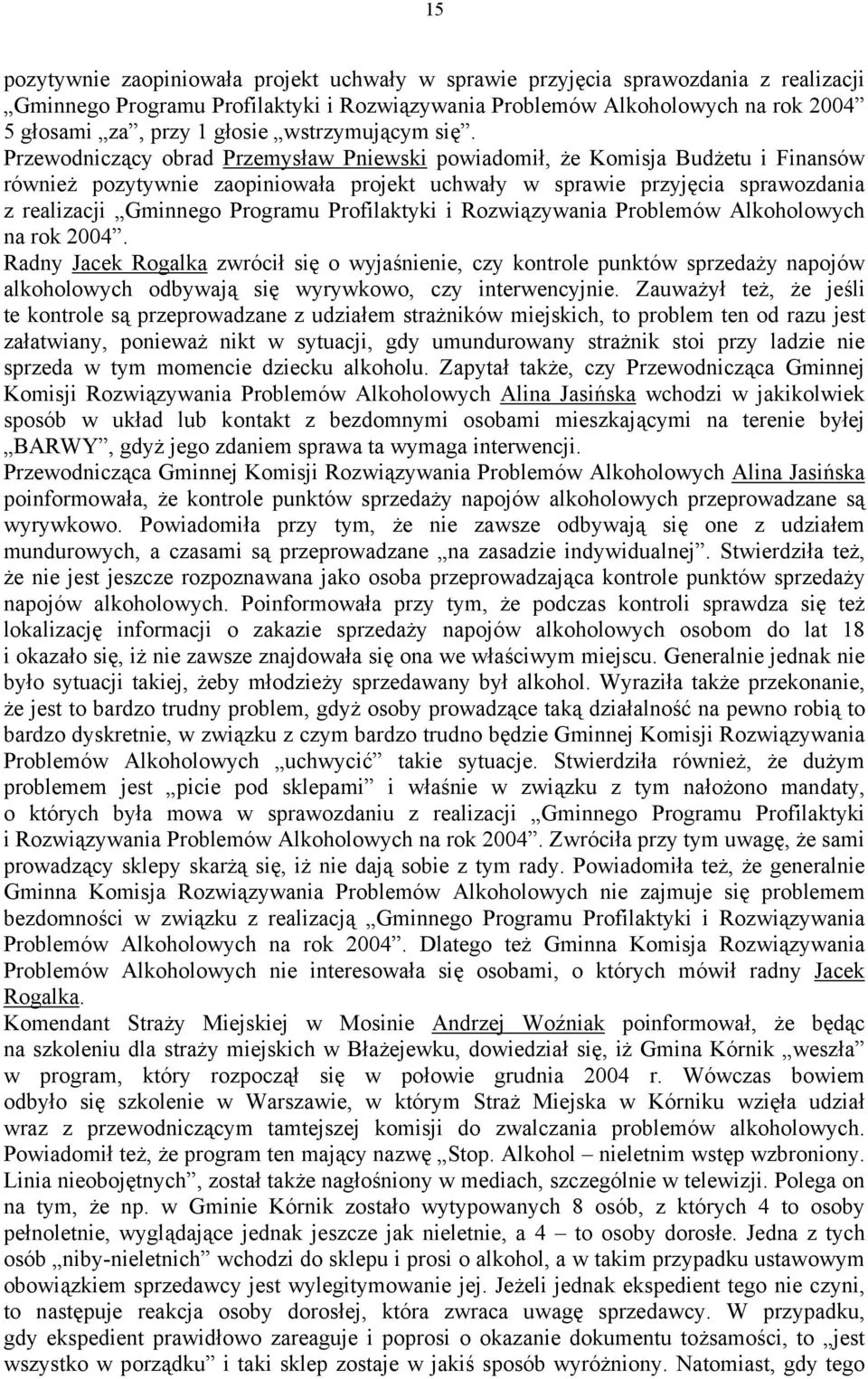 Przewodniczący obrad Przemysław Pniewski powiadomił, że Komisja Budżetu i Finansów również pozytywnie zaopiniowała projekt uchwały w sprawie przyjęcia sprawozdania z realizacji Gminnego Programu