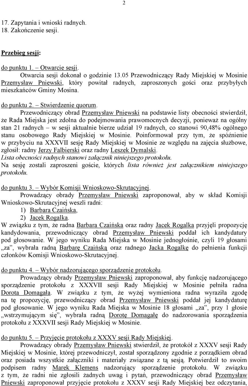 Przewodniczący obrad Przemysław Pniewski na podstawie listy obecności stwierdził, że Rada Miejska jest zdolna do podejmowania prawomocnych decyzji, ponieważ na ogólny stan 21 radnych w sesji