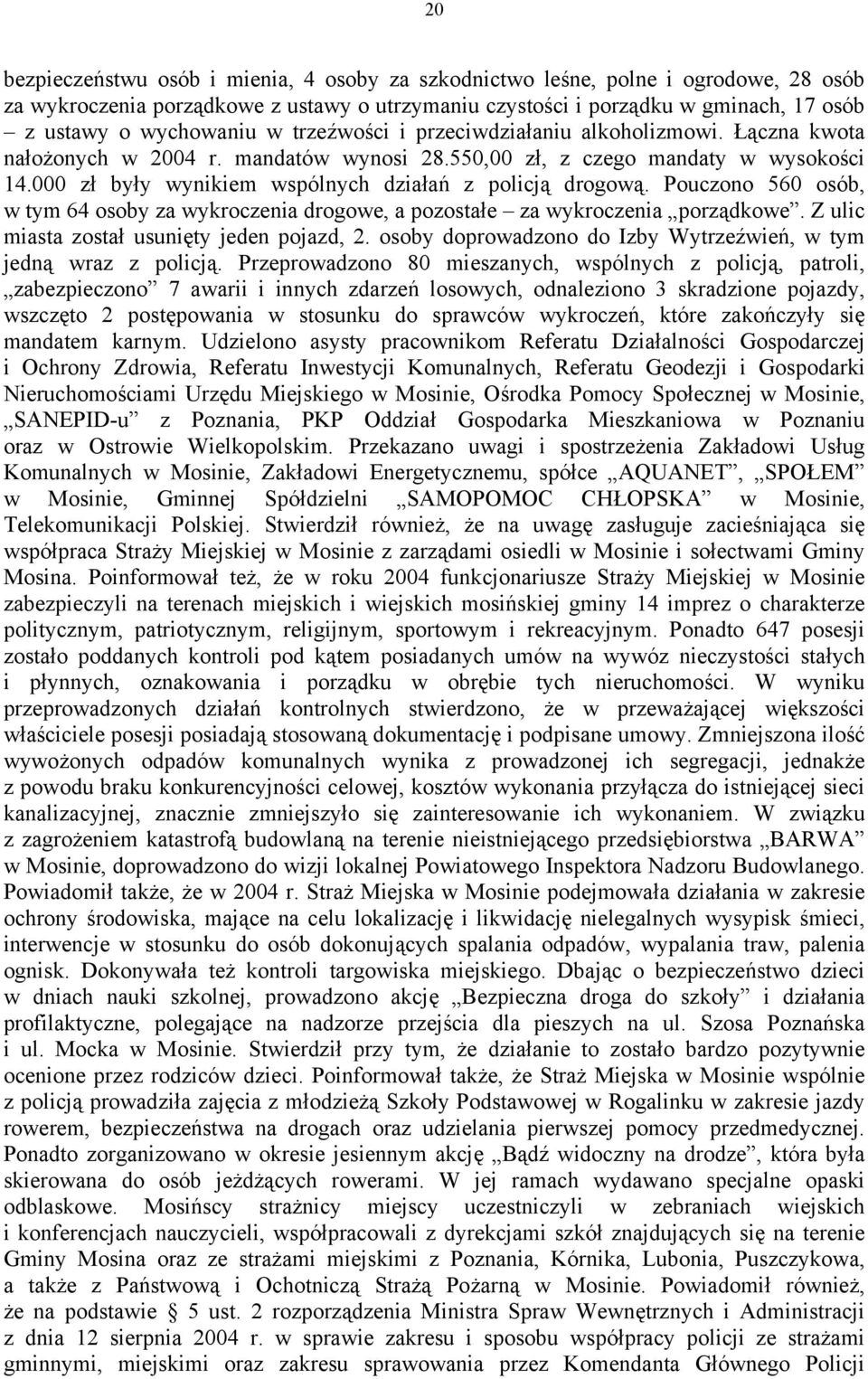 Pouczono 560 osób, w tym 64 osoby za wykroczenia drogowe, a pozostałe za wykroczenia porządkowe. Z ulic miasta został usunięty jeden pojazd, 2.