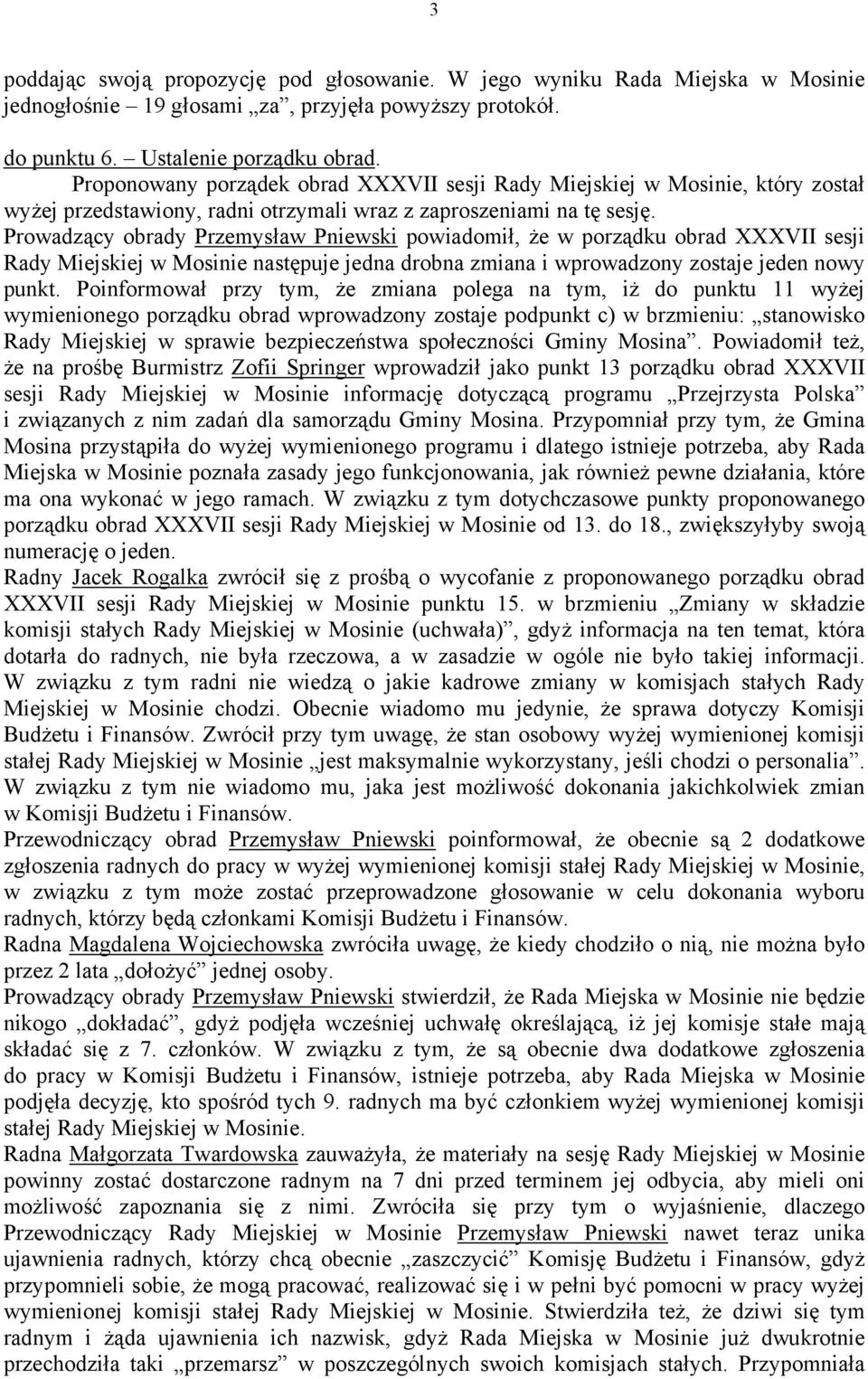 Prowadzący obrady Przemysław Pniewski powiadomił, że w porządku obrad XXXVII sesji Rady Miejskiej w Mosinie następuje jedna drobna zmiana i wprowadzony zostaje jeden nowy punkt.