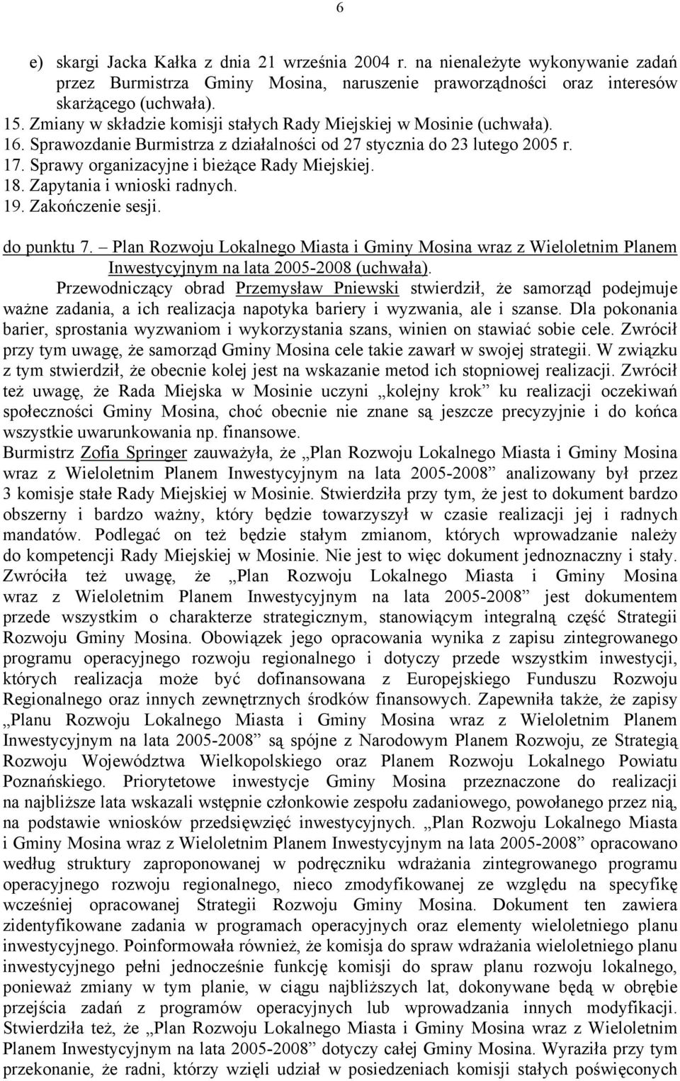 18. Zapytania i wnioski radnych. 19. Zakończenie sesji. do punktu 7. Plan Rozwoju Lokalnego Miasta i Gminy Mosina wraz z Wieloletnim Planem Inwestycyjnym na lata 2005-2008 (uchwała).