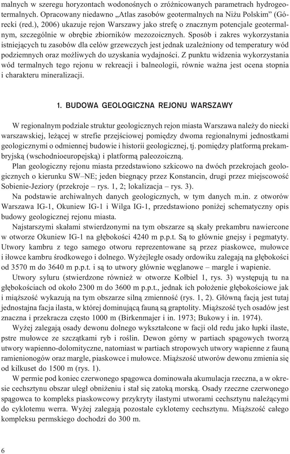 Sposób i zakres wykorzystania istniej¹cych tu zasobów dla celów grzewczych jest jednak uzale niony od temperatury wód podziemnych oraz mo liwych do uzyskania wydajnoœci.