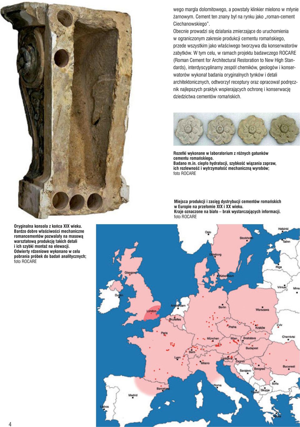 W tym celu, w ramach projektu badawczego ROCARE (Roman Cement for Architectural Restoration to New High Standards), interdyscyplinarny zespół chemików, geologów i konserwatorów wykonał badania