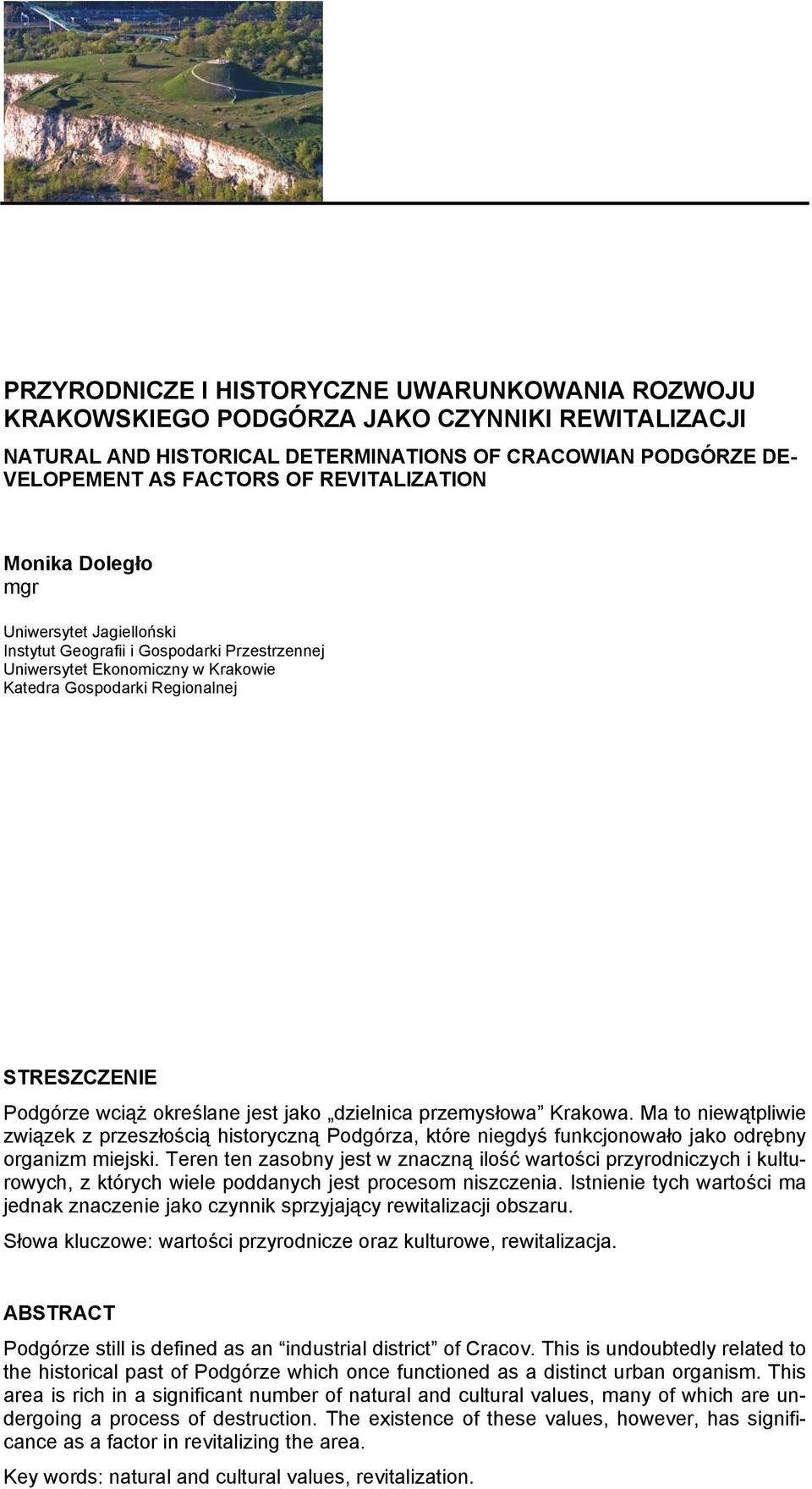 określane jest jako dzielnica przemysłowa Krakowa. Ma to niewątpliwie związek z przeszłością historyczną Podgórza, które niegdyś funkcjonowało jako odrębny organizm miejski.