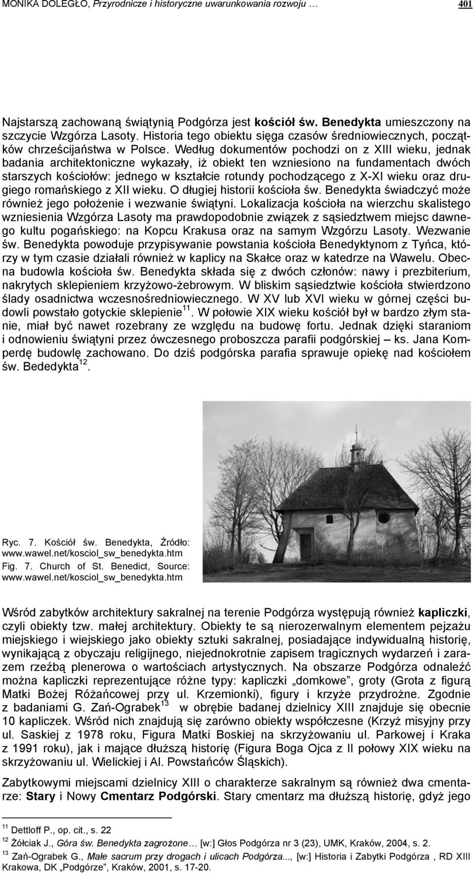 Według dokumentów pochodzi on z XIII wieku, jednak badania architektoniczne wykazały, iż obiekt ten wzniesiono na fundamentach dwóch starszych kościołów: jednego w kształcie rotundy pochodzącego z