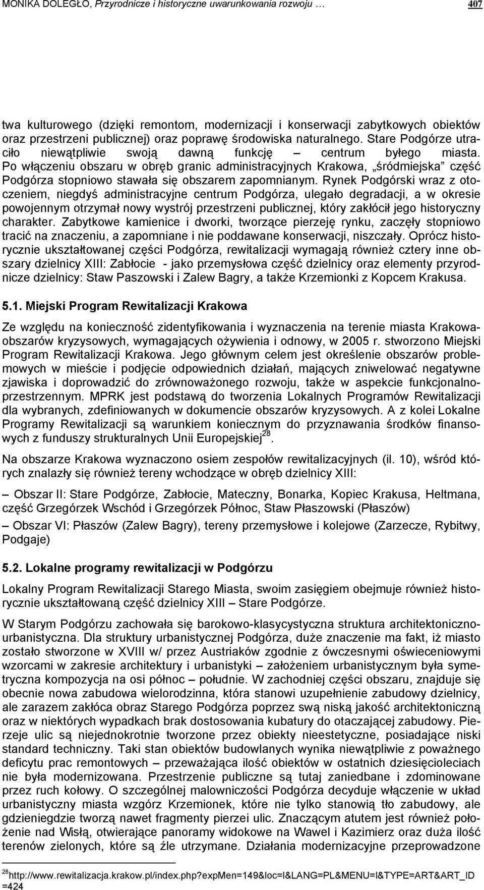 Po włączeniu obszaru w obręb granic administracyjnych Krakowa, śródmiejska część Podgórza stopniowo stawała się obszarem zapomnianym.