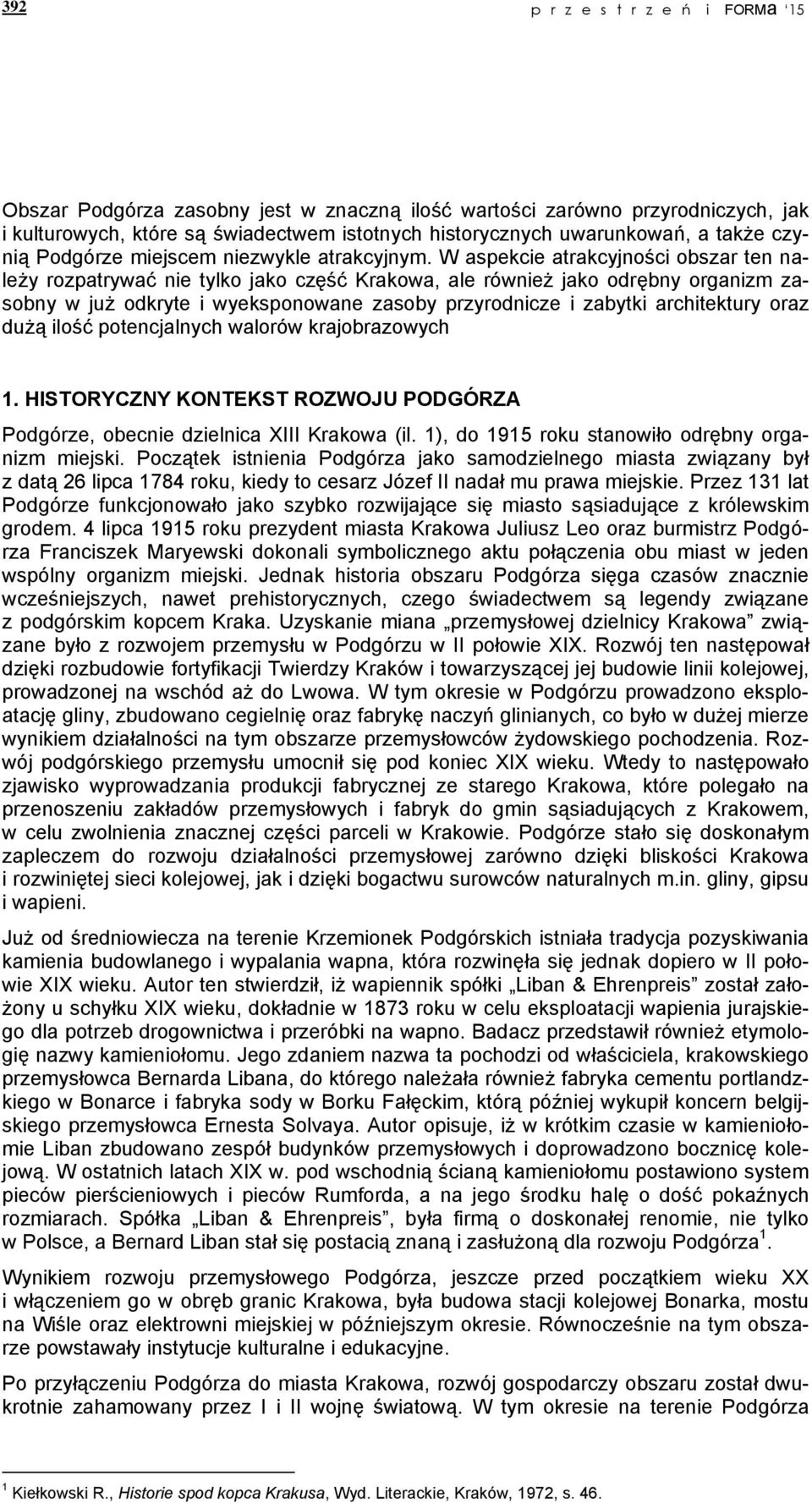 W aspekcie atrakcyjności obszar ten należy rozpatrywać nie tylko jako część Krakowa, ale również jako odrębny organizm zasobny w już odkryte i wyeksponowane zasoby przyrodnicze i zabytki architektury