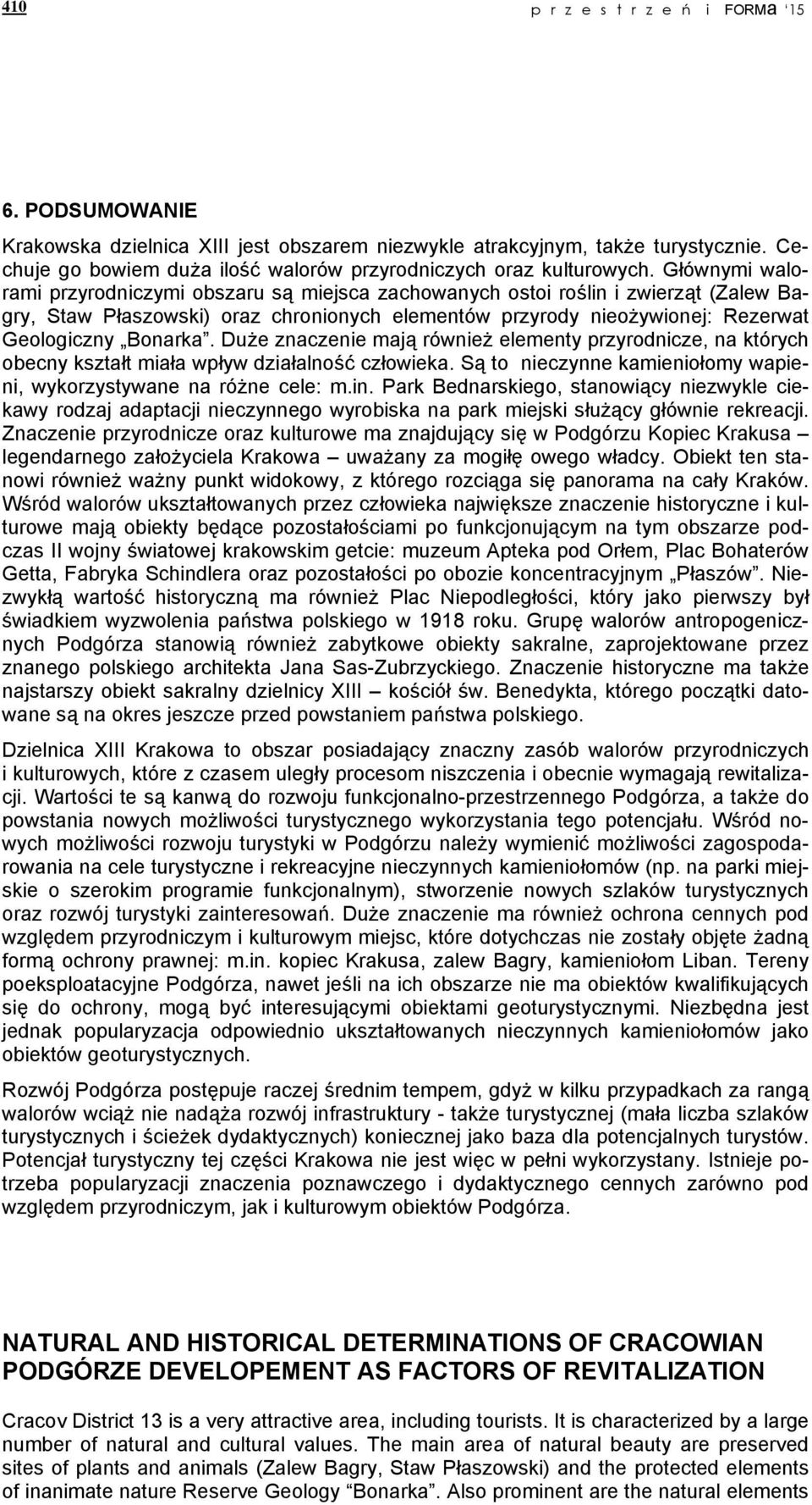 Głównymi walorami przyrodniczymi obszaru są miejsca zachowanych ostoi roślin i zwierząt (Zalew Bagry, Staw Płaszowski) oraz chronionych elementów przyrody nieożywionej: Rezerwat Geologiczny Bonarka.