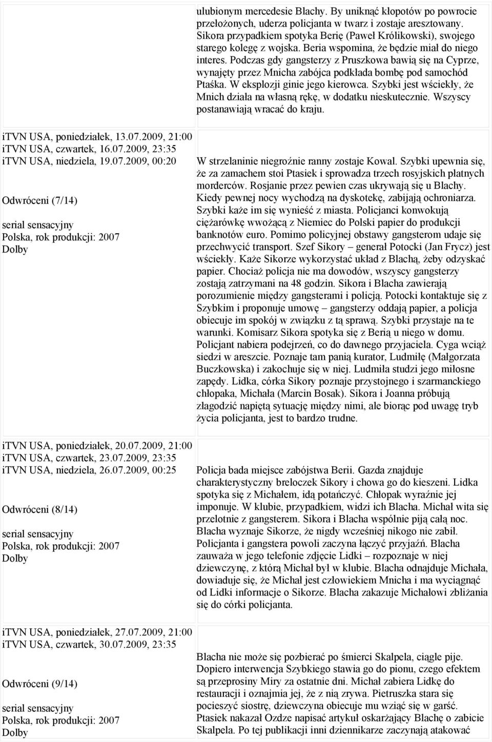 07.2009, 23:35 Odwróceni (9/14) serial sensacyjny Polska, rok produkcji: 2007 Dolby ulubionym mercedesie Blachy.