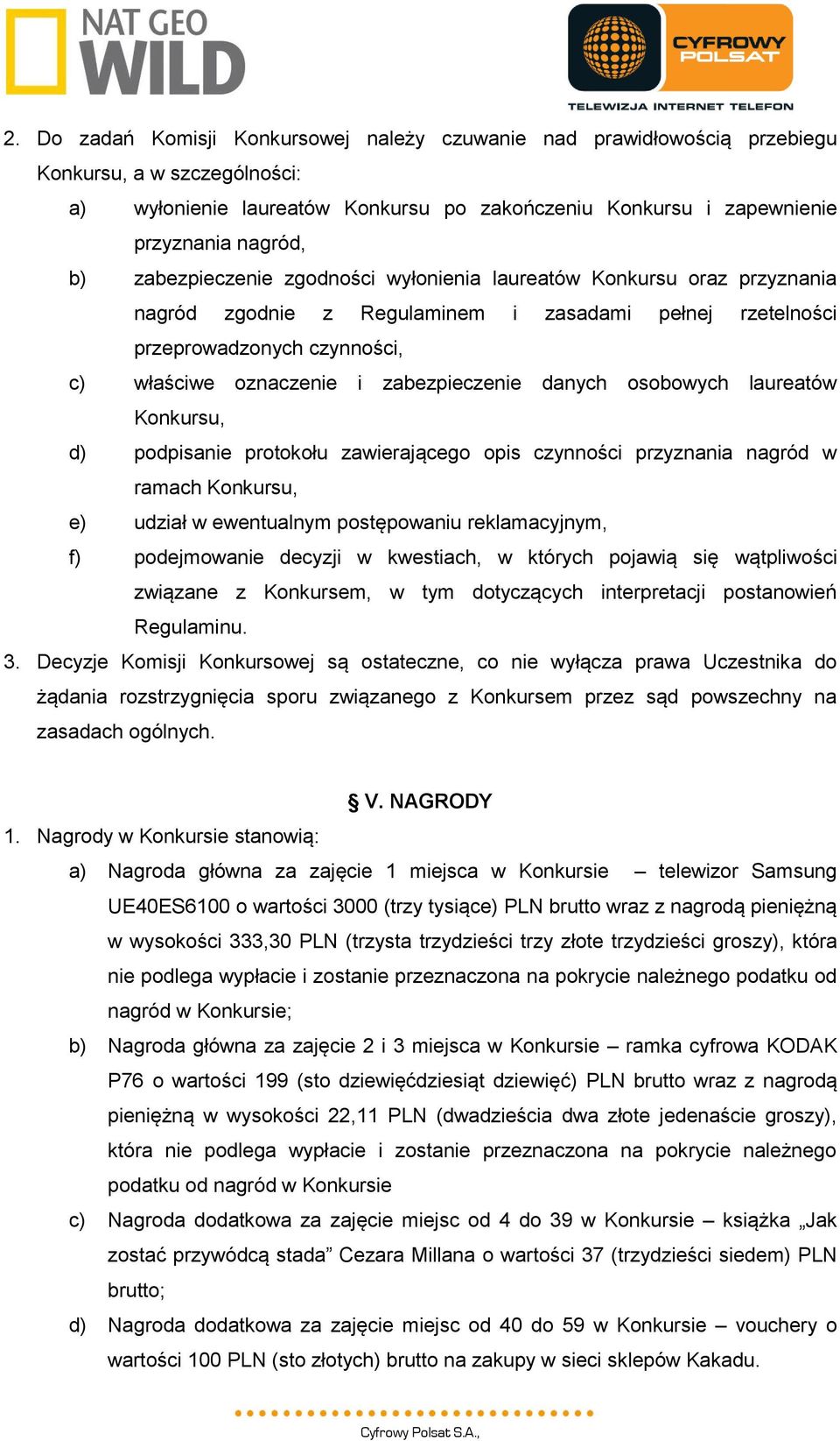 danych osobowych laureatów Konkursu, d) podpisanie protokołu zawierającego opis czynności przyznania nagród w ramach Konkursu, e) udział w ewentualnym postępowaniu reklamacyjnym, f) podejmowanie