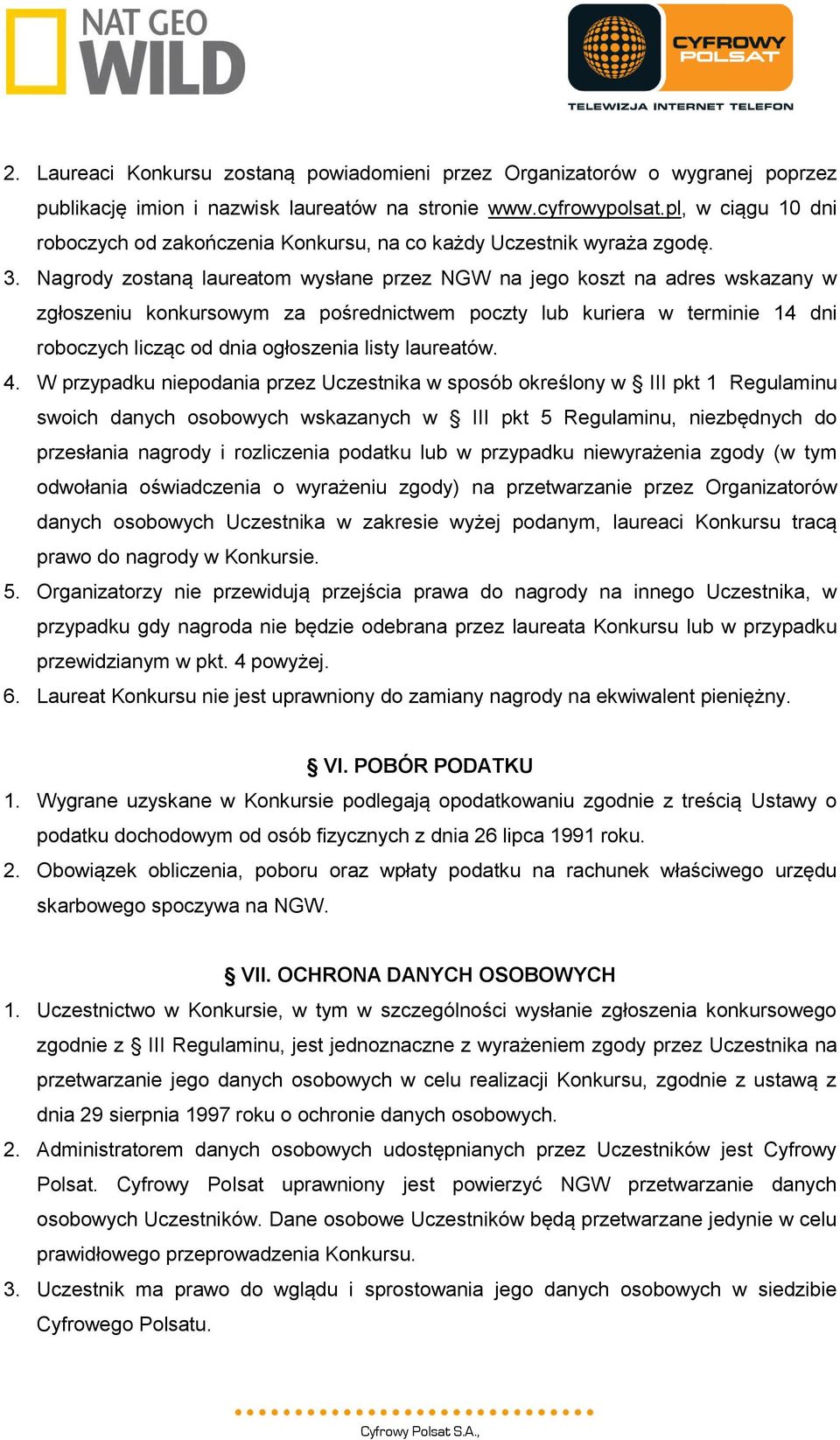 Nagrody zostaną laureatom wysłane przez NGW na jego koszt na adres wskazany w zgłoszeniu konkursowym za pośrednictwem poczty lub kuriera w terminie 14 dni roboczych licząc od dnia ogłoszenia listy