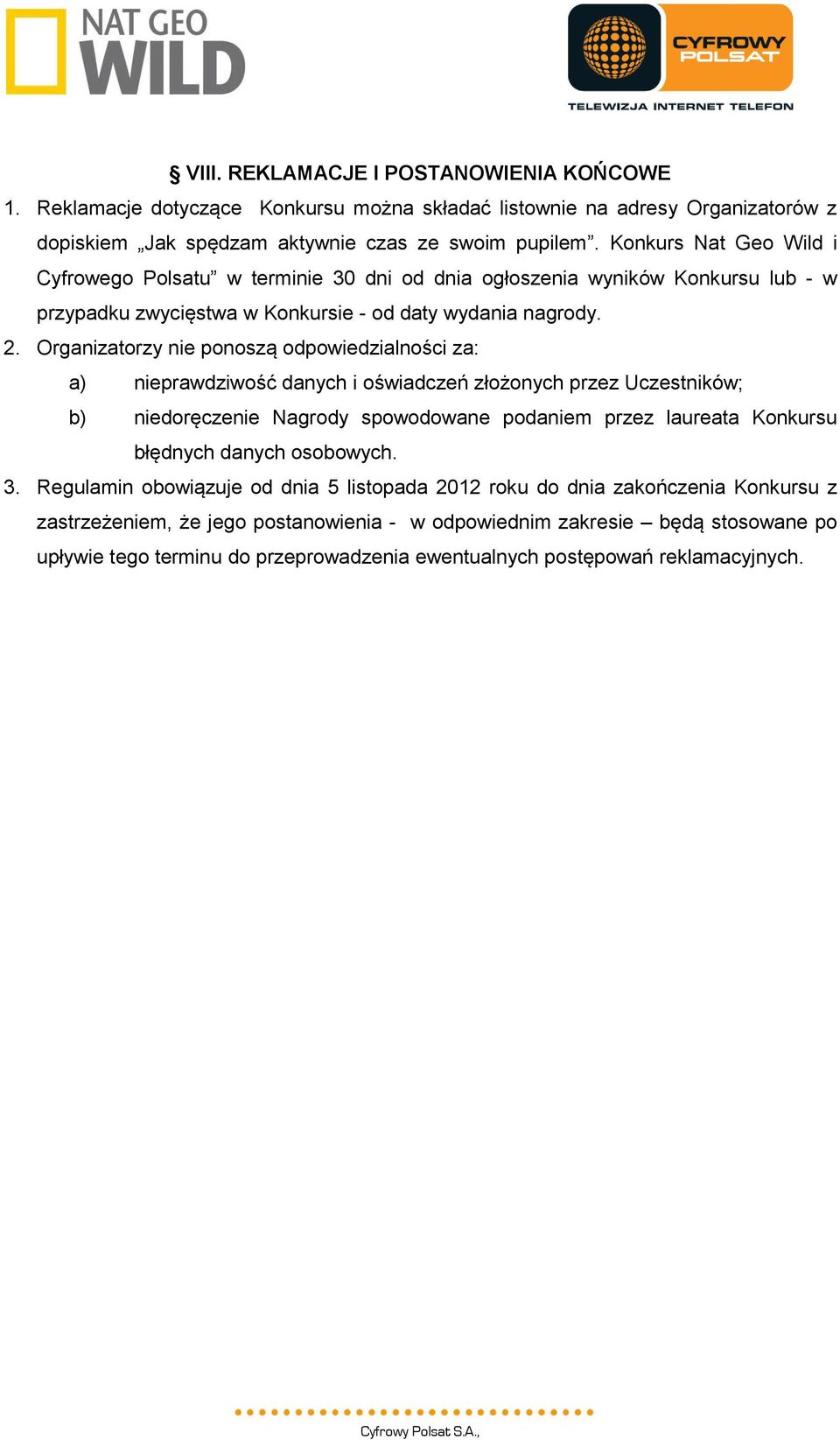 Organizatorzy nie ponoszą odpowiedzialności za: a) nieprawdziwość danych i oświadczeń złożonych przez Uczestników; b) niedoręczenie Nagrody spowodowane podaniem przez laureata Konkursu błędnych