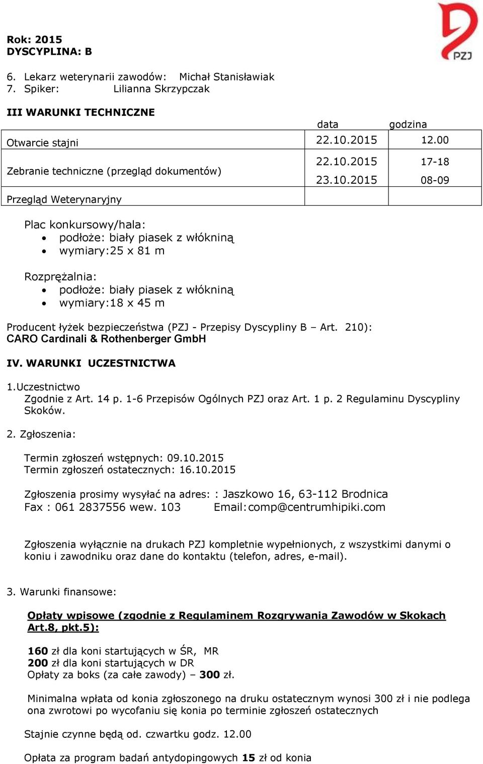 x 45 m 22.10.2015 23.10.2015 Producent łyżek bezpieczeństwa (PZJ - Przepisy Dyscypliny B Art. 210): CARO Cardinali & Rothenberger GmbH IV. WARUNKI UCZESTNICTWA 17-18 08-09 1.