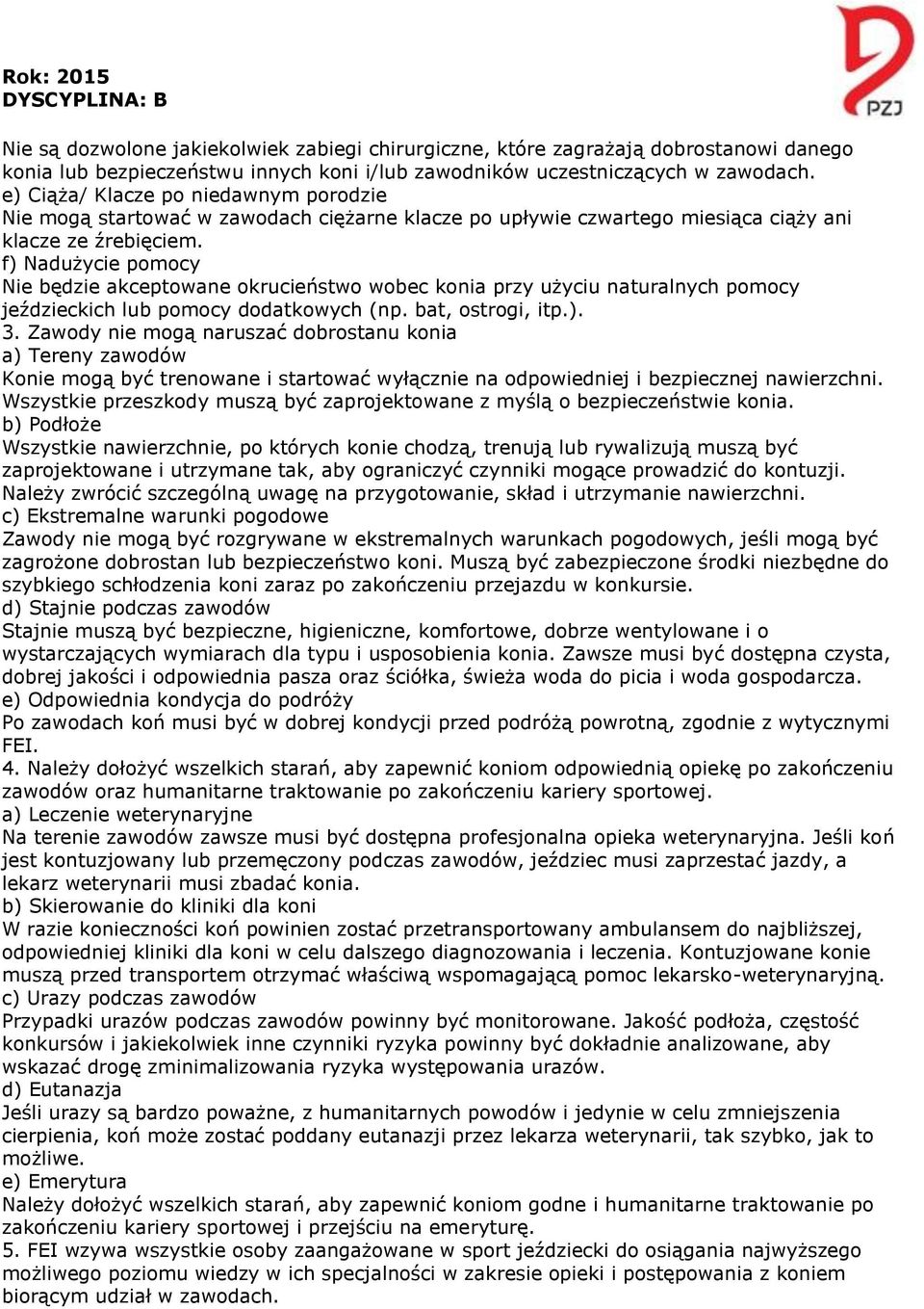 f) Nadużycie pomocy Nie będzie akceptowane okrucieństwo wobec konia przy użyciu naturalnych pomocy jeździeckich lub pomocy dodatkowych (np. bat, ostrogi, itp.). 3.