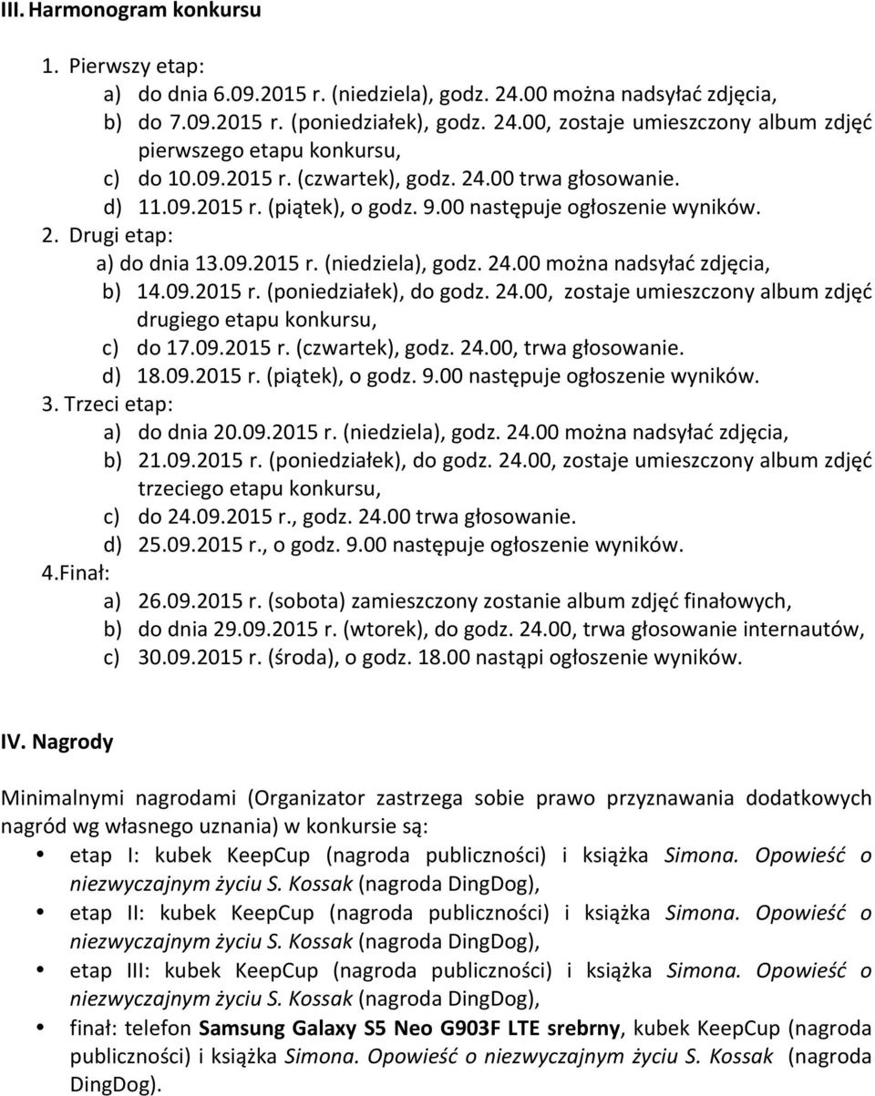 09.2015 r. (poniedziałek), do godz. 24.00, zostaje umieszczony album zdjęć drugiego etapu konkursu, c) do 17.09.2015 r. (czwartek), godz. 24.00, trwa głosowanie. d) 18.09.2015 r. (piątek), o godz. 9.