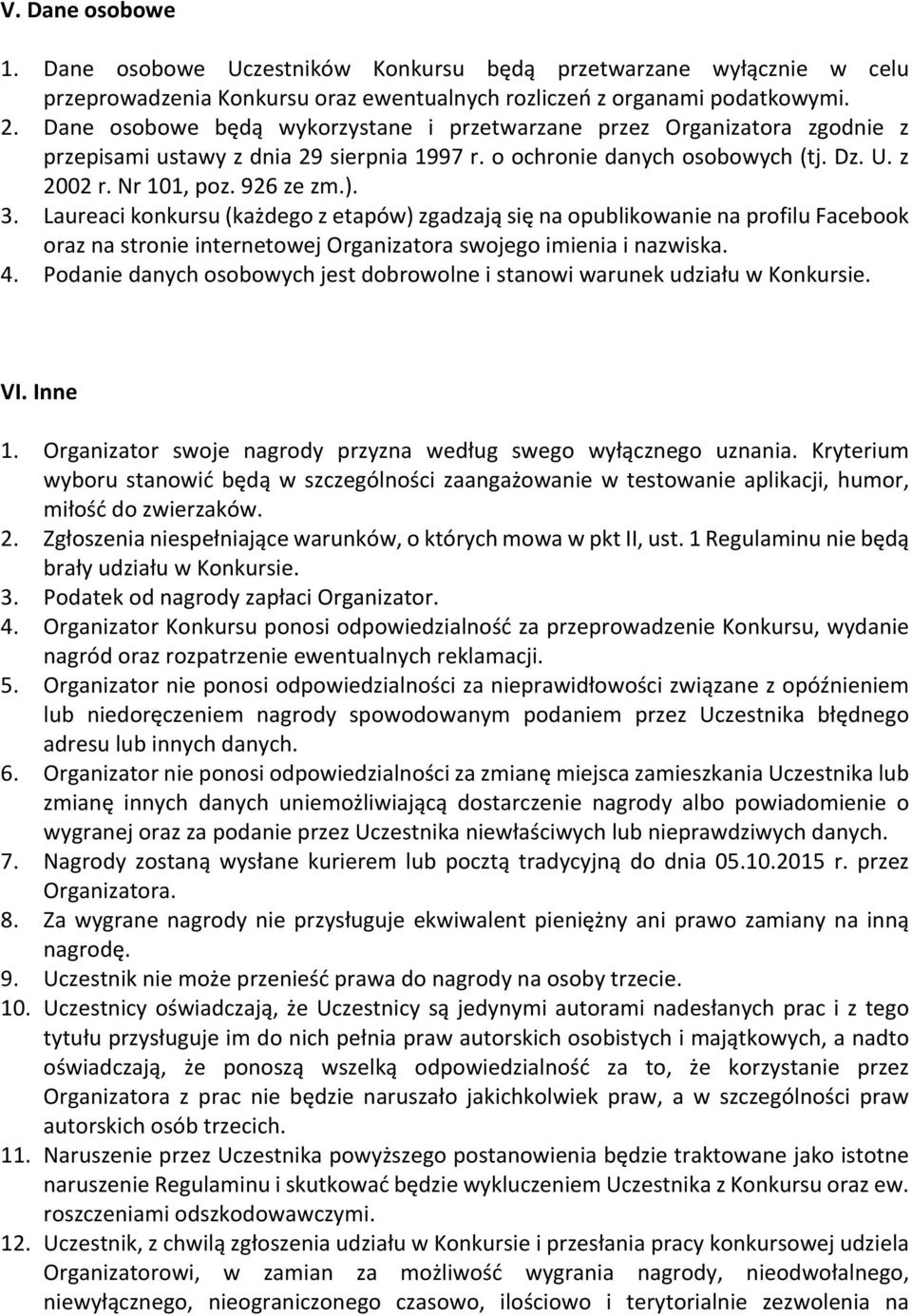 Laureaci konkursu (każdego z etapów) zgadzają się na opublikowanie na profilu Facebook oraz na stronie internetowej Organizatora swojego imienia i nazwiska. 4.