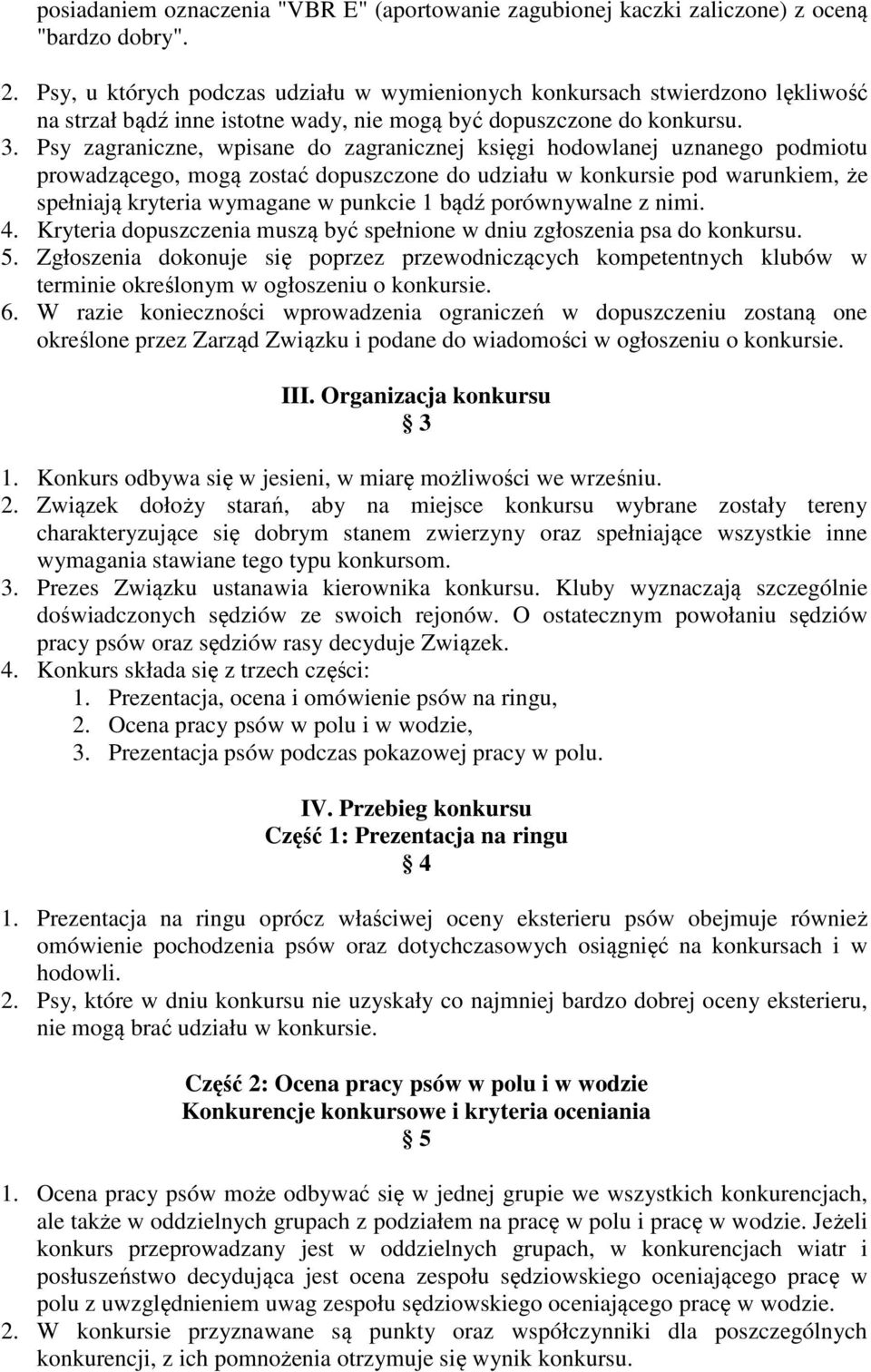 Psy zagraniczne, wpisane do zagranicznej księgi hodowlanej uznanego podmiotu prowadzącego, mogą zostać dopuszczone do udziału w konkursie pod warunkiem, że spełniają kryteria wymagane w punkcie 1