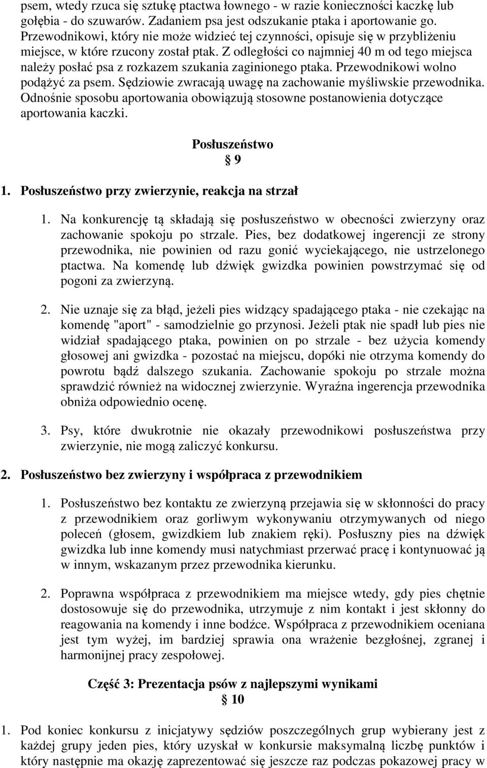 Z odległości co najmniej 40 m od tego miejsca należy posłać psa z rozkazem szukania zaginionego ptaka. Przewodnikowi wolno podążyć za psem.