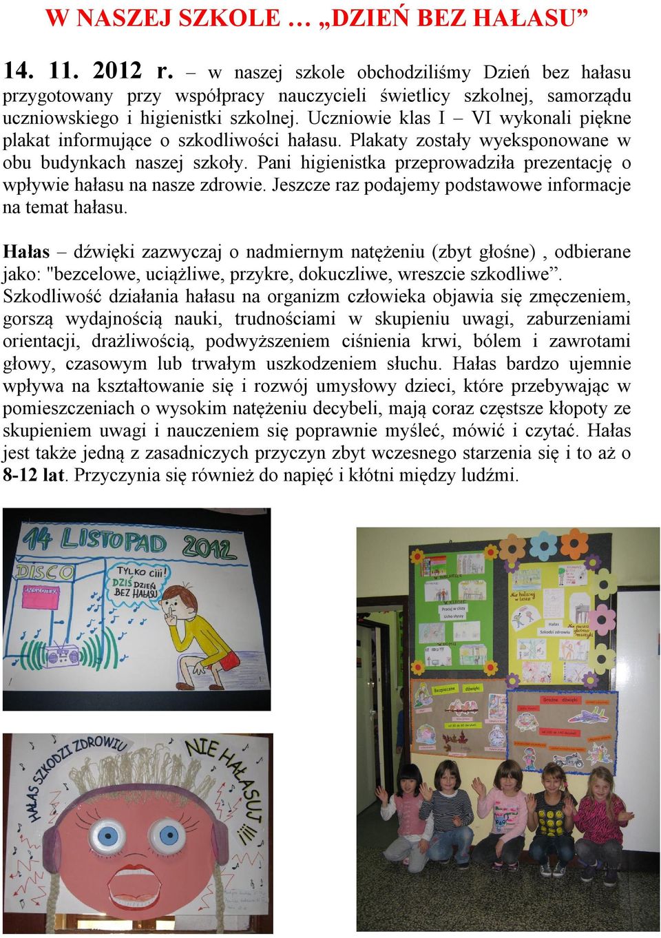 Uczniowie klas I VI wykonali piękne plakat informujące o szkodliwości hałasu. Plakaty zostały wyeksponowane w obu budynkach naszej szkoły.
