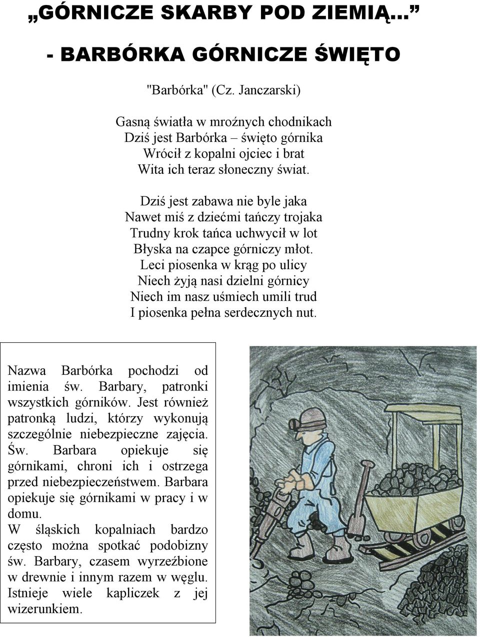 Dziś jest zabawa nie byle jaka Nawet miś z dziećmi tańczy trojaka Trudny krok tańca uchwycił w lot Błyska na czapce górniczy młot.