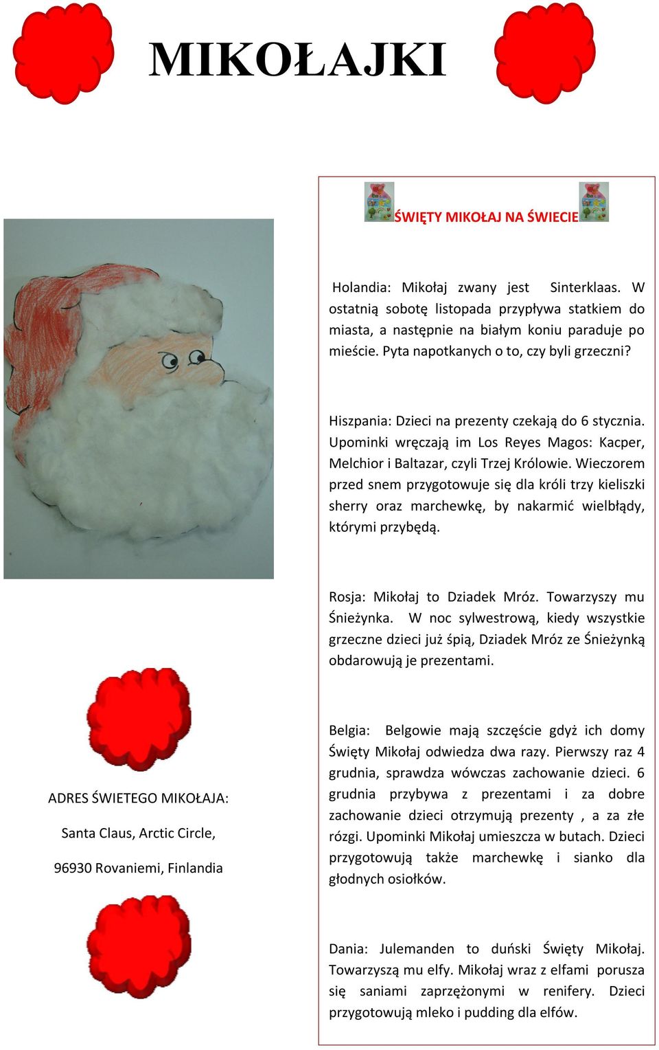 Wieczorem przed snem przygotowuje się dla króli trzy kieliszki sherry oraz marchewkę, by nakarmić wielbłądy, którymi przybędą. Rosja: Mikołaj to Dziadek Mróz. Towarzyszy mu Śnieżynka.