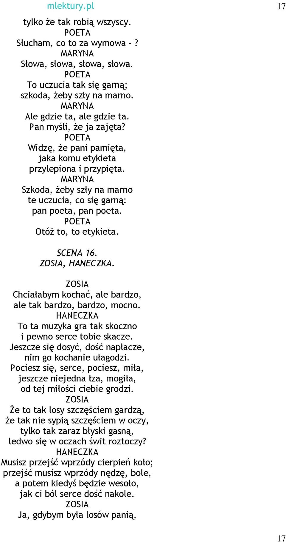 SCENA 16. ZOSIA, HANECZKA. ZOSIA Chciałabym kochać, ale bardzo, ale tak bardzo, bardzo, mocno. HANECZKA To ta muzyka gra tak skoczno i pewno serce tobie skacze.