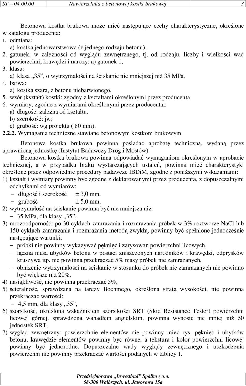 klasa: a) klasa 35, o wytrzymałości na ściskanie nie mniejszej niŝ 35 MPa, 4. barwa: a) kostka szara, z betonu niebarwionego, 5.